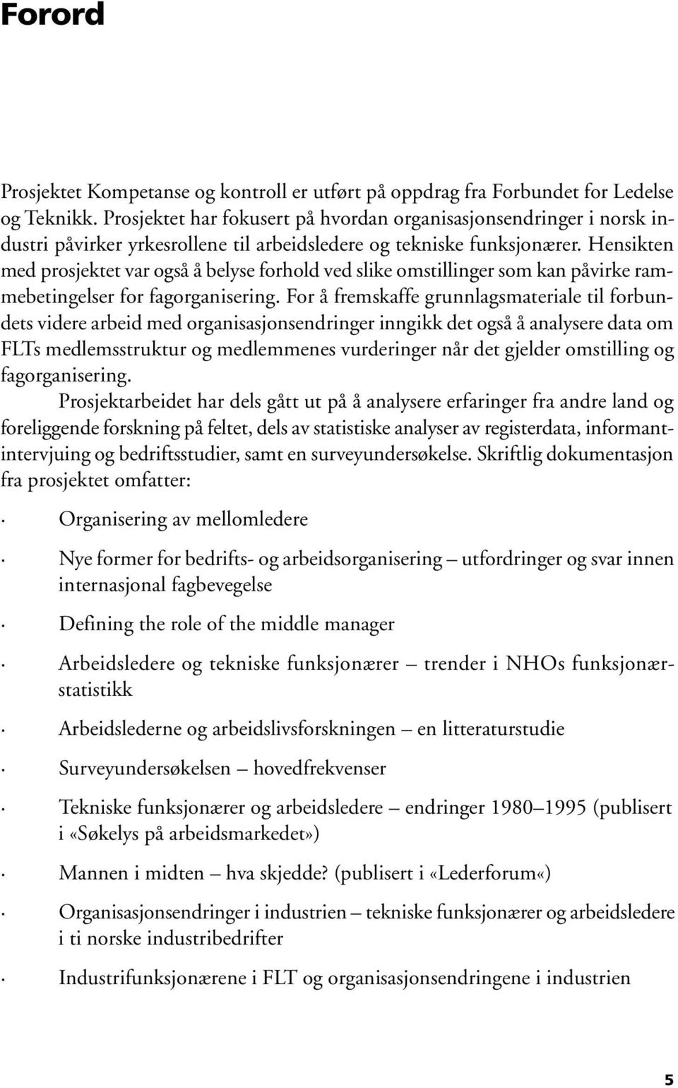 Hensikten med prosjektet var også å belyse forhold ved slike omstillinger som kan påvirke rammebetingelser for fagorganisering.