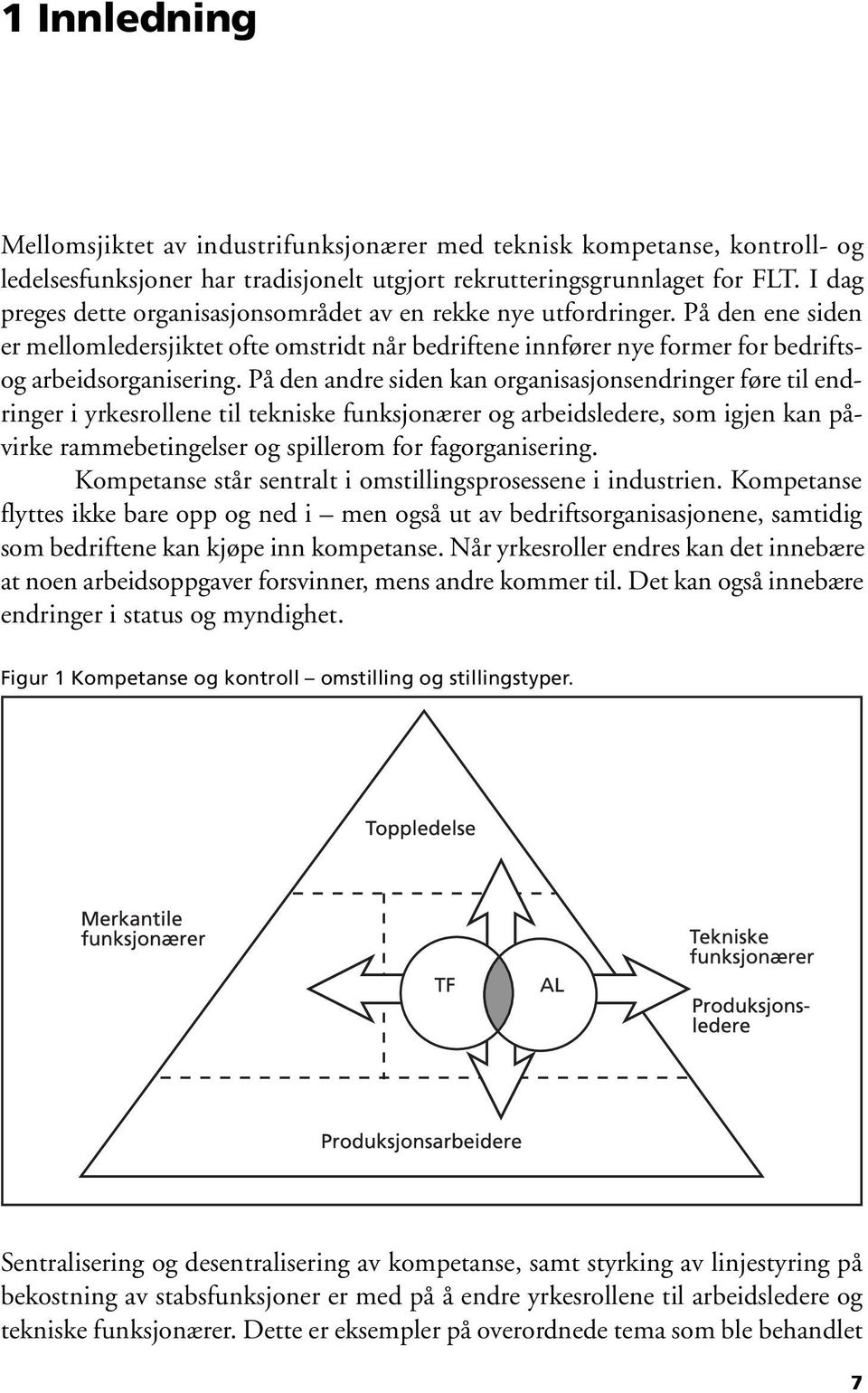 På den andre siden kan organisasjonsendringer føre til endringer i yrkesrollene til tekniske funksjonærer og arbeidsledere, som igjen kan påvirke rammebetingelser og spillerom for fagorganisering.