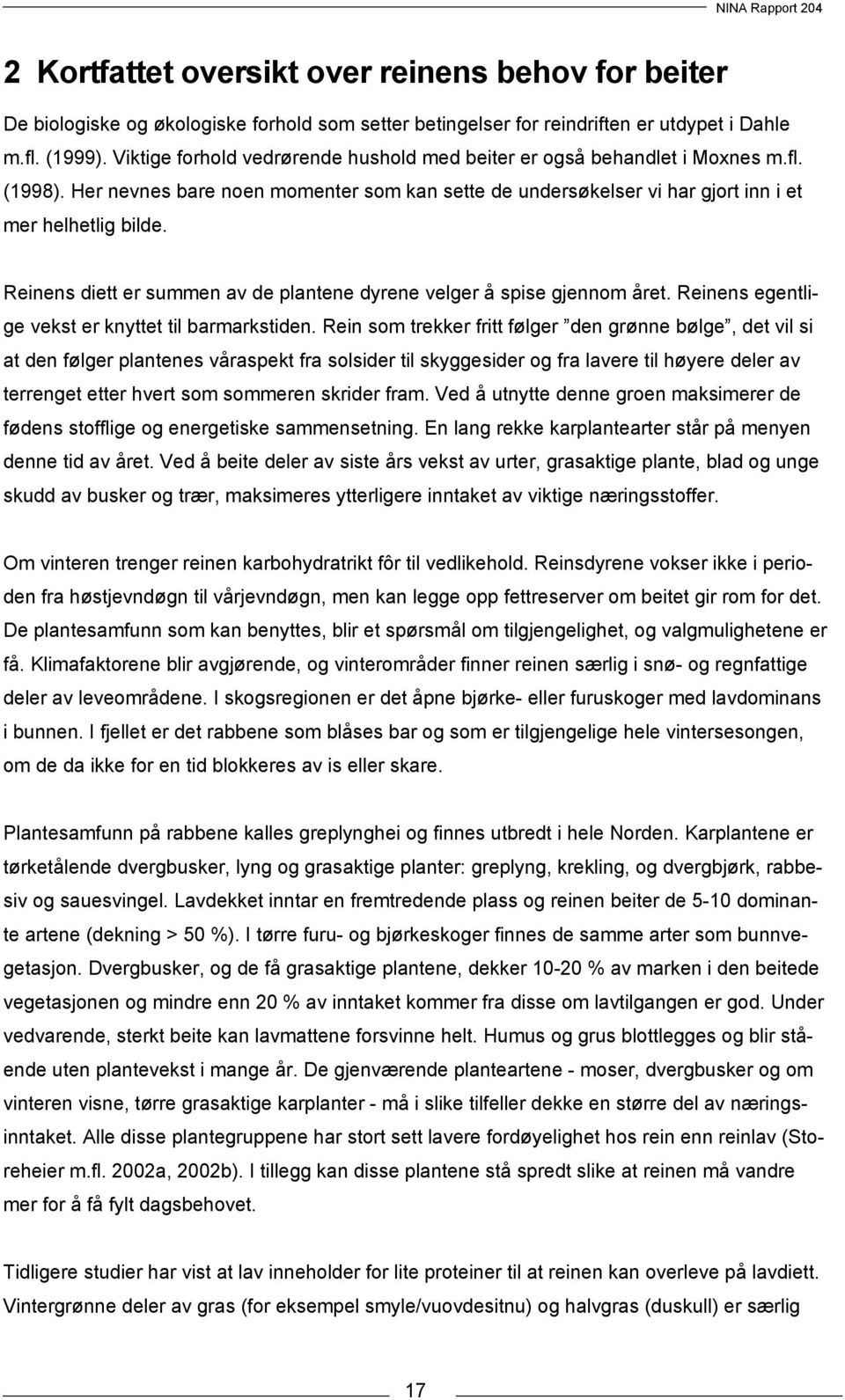 Reinens diett er summen av de plantene dyrene velger å spise gjennom året. Reinens egentlige vekst er knyttet til barmarkstiden.