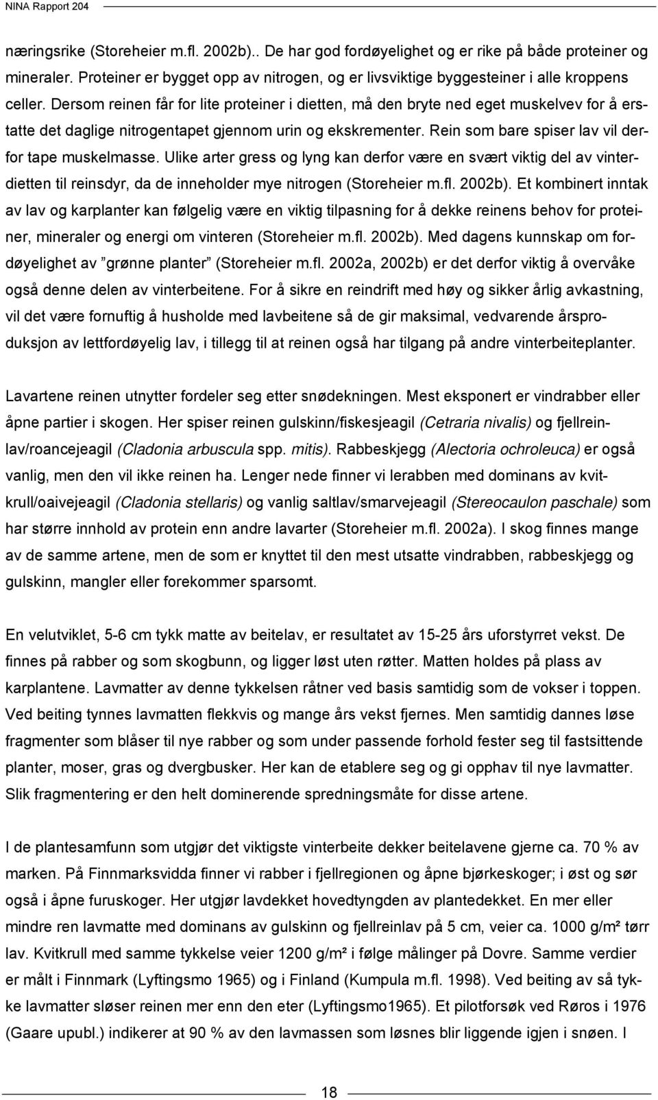 Rein som bare spiser lav vil derfor tape muskelmasse. Ulike arter gress og lyng kan derfor være en svært viktig del av vinterdietten til reinsdyr, da de inneholder mye nitrogen (Storeheier m.fl.