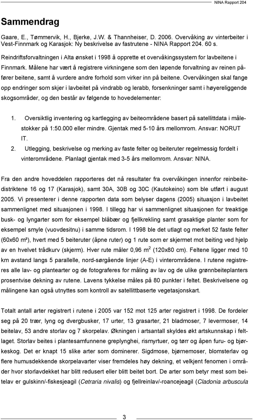 Målene har vært å registrere virkningene som den løpende forvaltning av reinen påfører beitene, samt å vurdere andre forhold som virker inn på beitene.