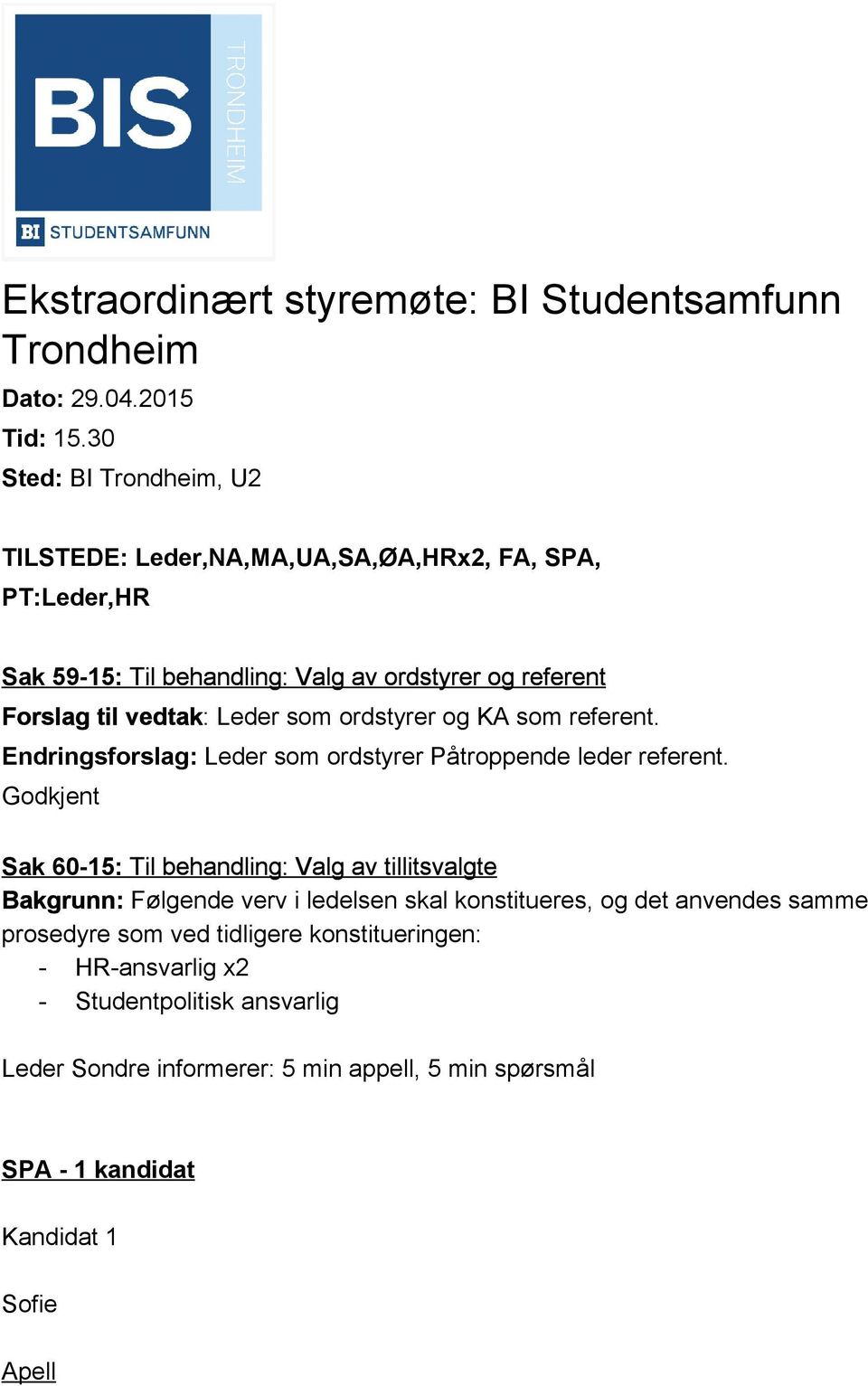 Leder som ordstyrer og KA som referent. Endringsforslag: Leder som ordstyrer Påtroppende leder referent.