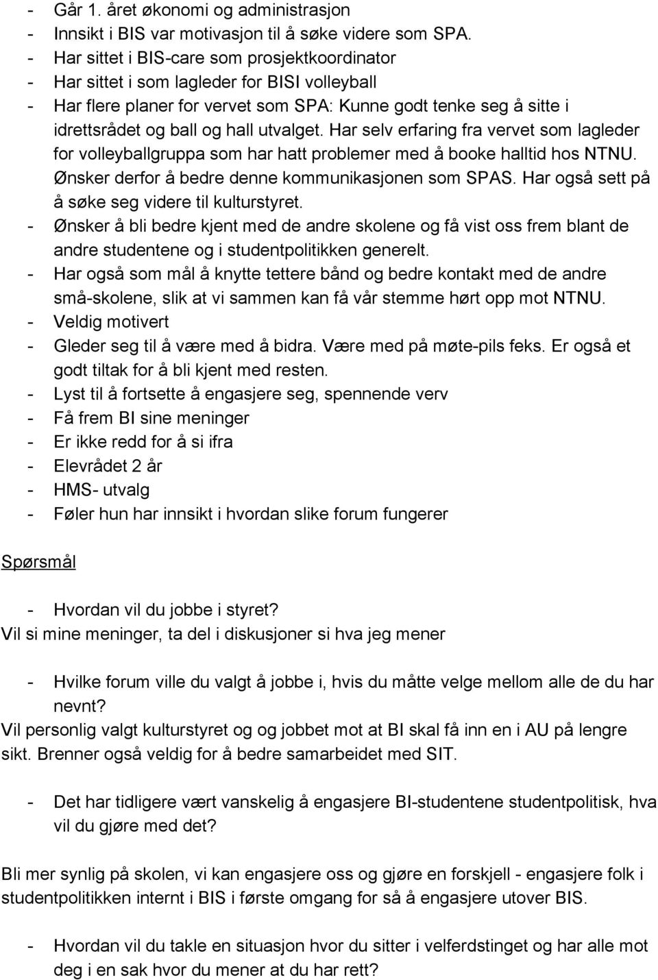 Har selv erfaring fra vervet som lagleder for volleyballgruppa som har hatt problemer med å booke halltid hos NTNU. Ønsker derfor å bedre denne kommunikasjonen som SPAS.