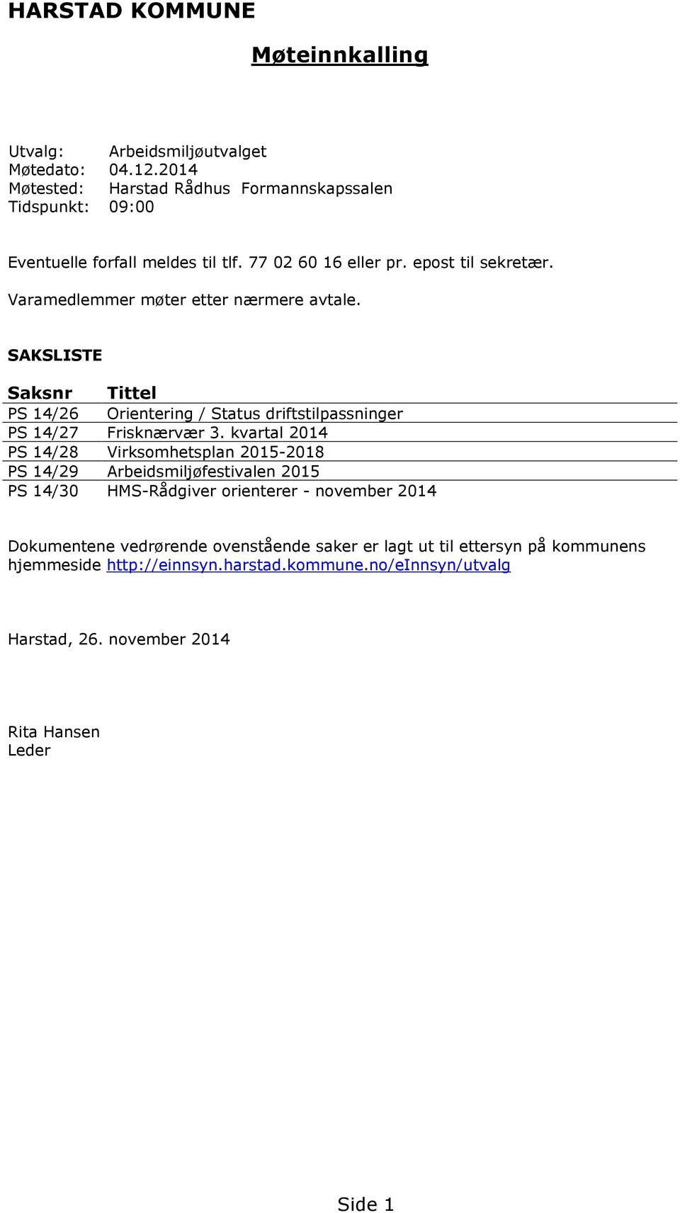 Varamedlemmer møter etter nærmere avtale. SAKSLISTE Saksnr Tittel PS 14/26 Orientering / Status driftstilpassninger PS 14/27 Frisknærvær 3.