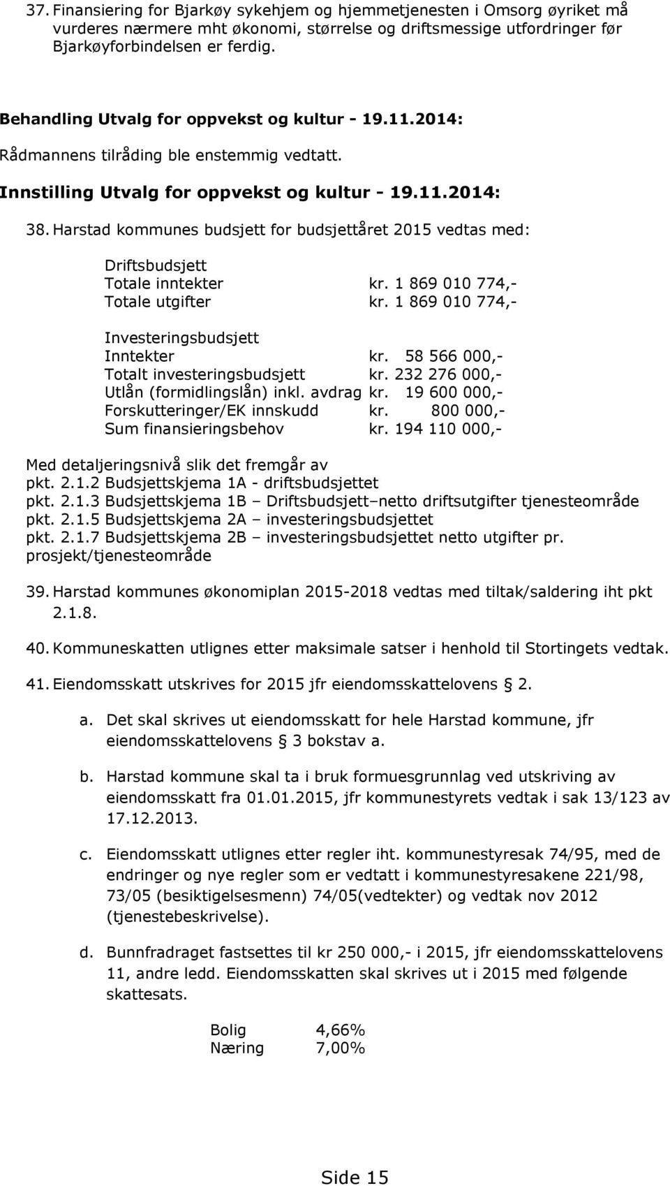 Harstad kommunes budsjett for budsjettåret 2015 vedtas med: Driftsbudsjett Totale inntekter kr. 1 869 010 774, Totale utgifter kr. 1 869 010 774, Investeringsbudsjett Inntekter kr.
