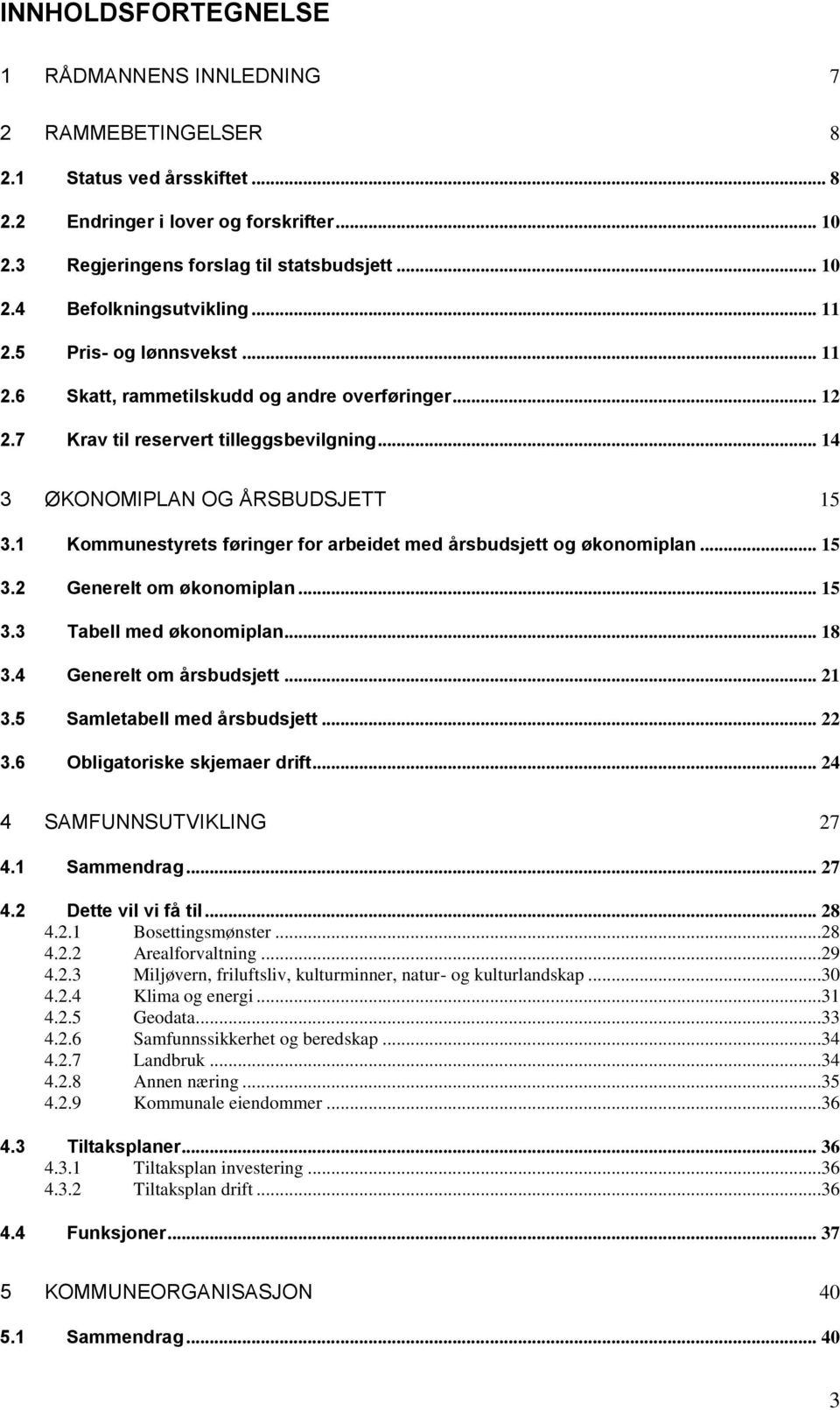 1 Kommunestyrets føringer for arbeidet med årsbudsjett og økonomiplan... 15 3.2 Generelt om økonomiplan... 15 3.3 Tabell med økonomiplan... 18 3.4 Generelt om årsbudsjett... 21 3.