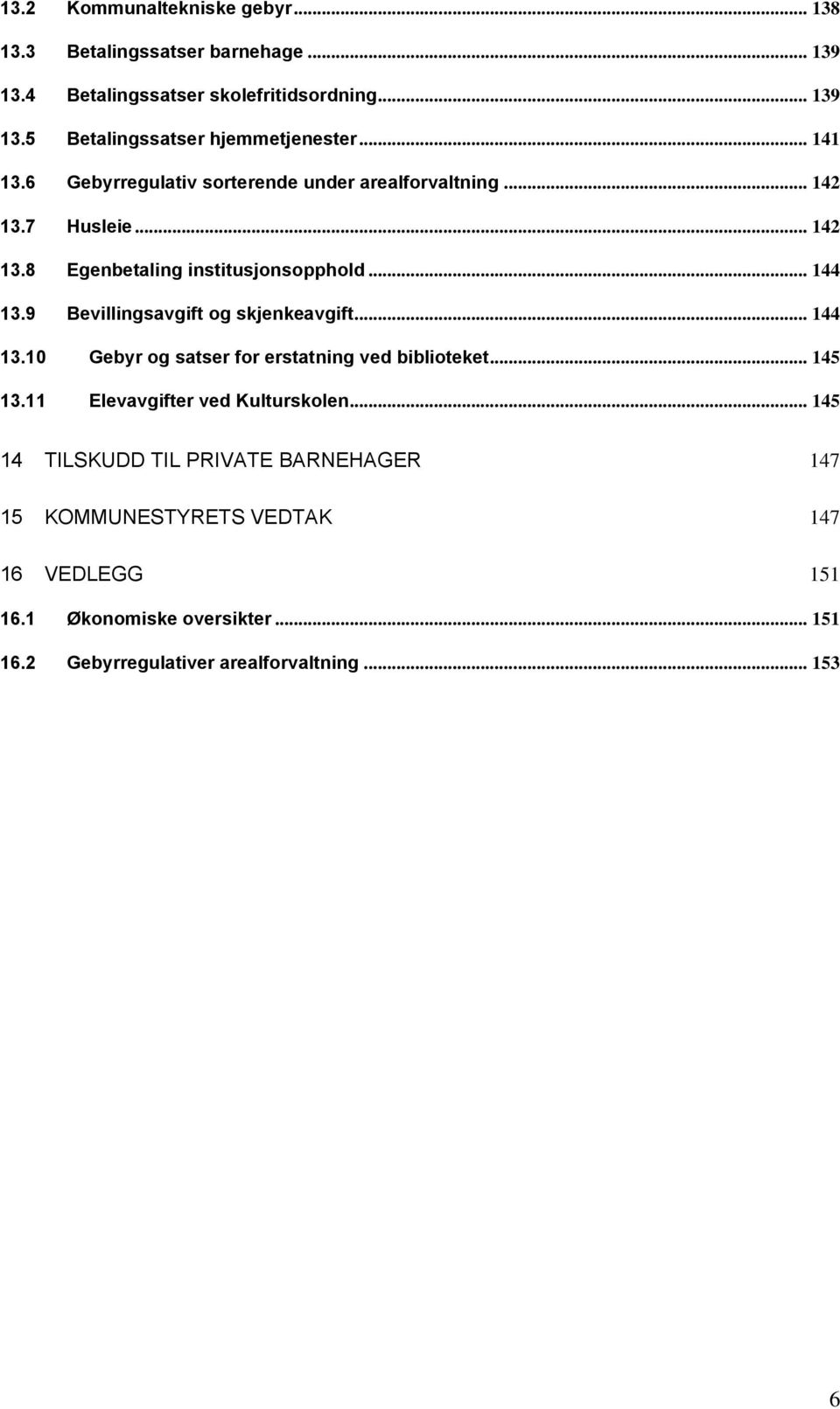 9 Bevillingsavgift og skjenkeavgift... 144 13.10 Gebyr og satser for erstatning ved biblioteket... 145 13.11 Elevavgifter ved Kulturskolen.