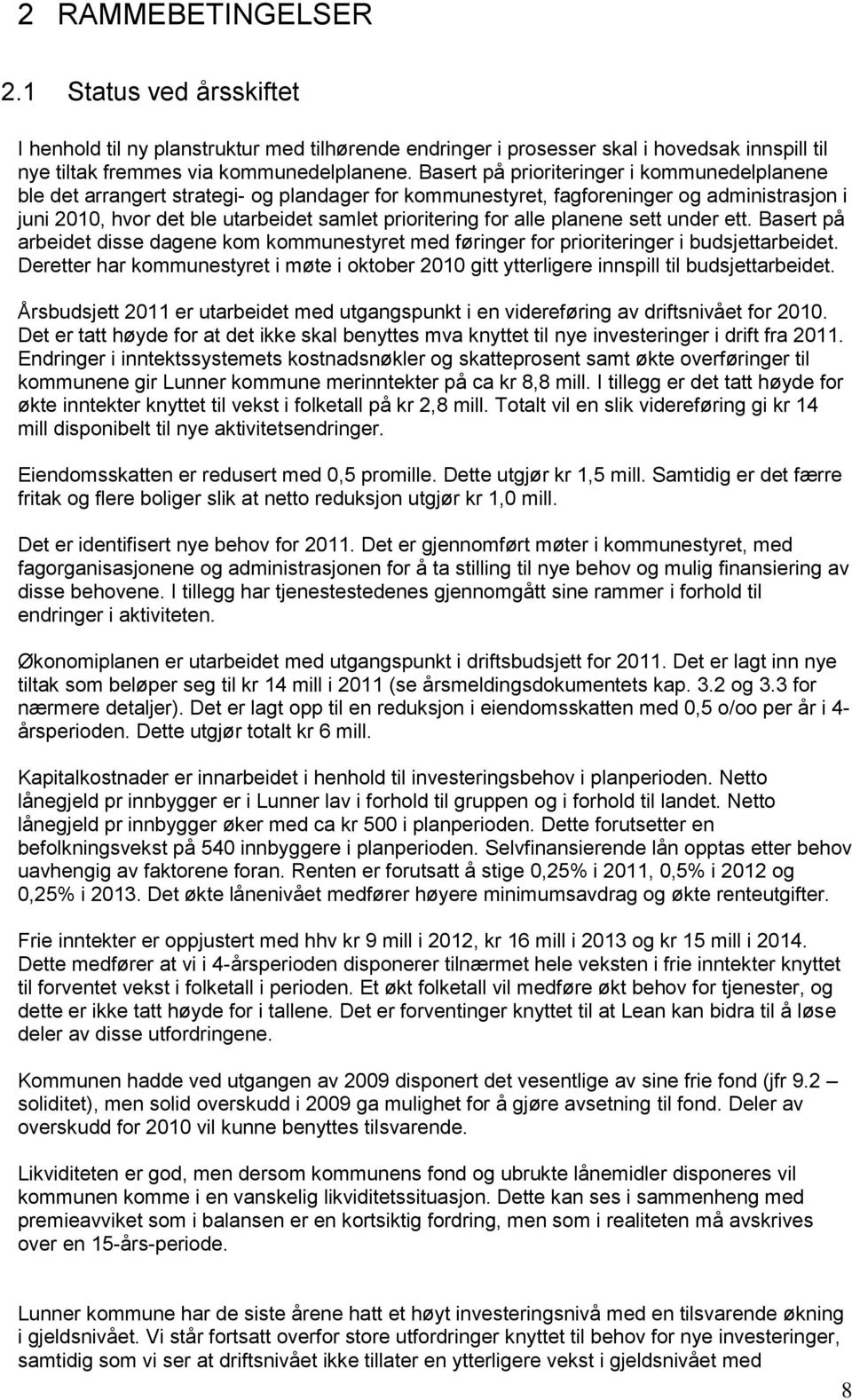 alle planene sett under ett. Basert på arbeidet disse dagene kom kommunestyret med føringer for prioriteringer i budsjettarbeidet.