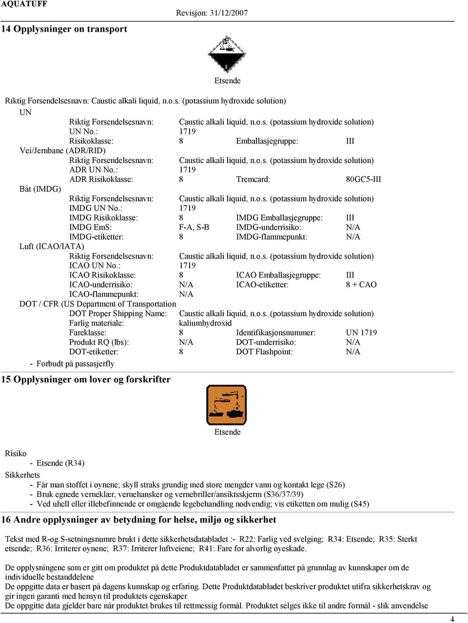 : 1719 ICAO Risikoklasse: 8 ICAO Emballasjegruppe: III ICAO-underrisiko: N/A ICAO-etiketter: 8 + CAO ICAO-flammepunkt: N/A DOT / CFR (US Department of Transportation DOT Proper Shipping Name: Caustic