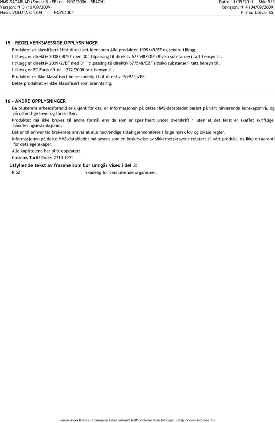 I tillegg er direktiv 2008/58/EF med 30 tilpassing til direktiv 67/548/EØF (Risiko substanser) tatt hensyn til.