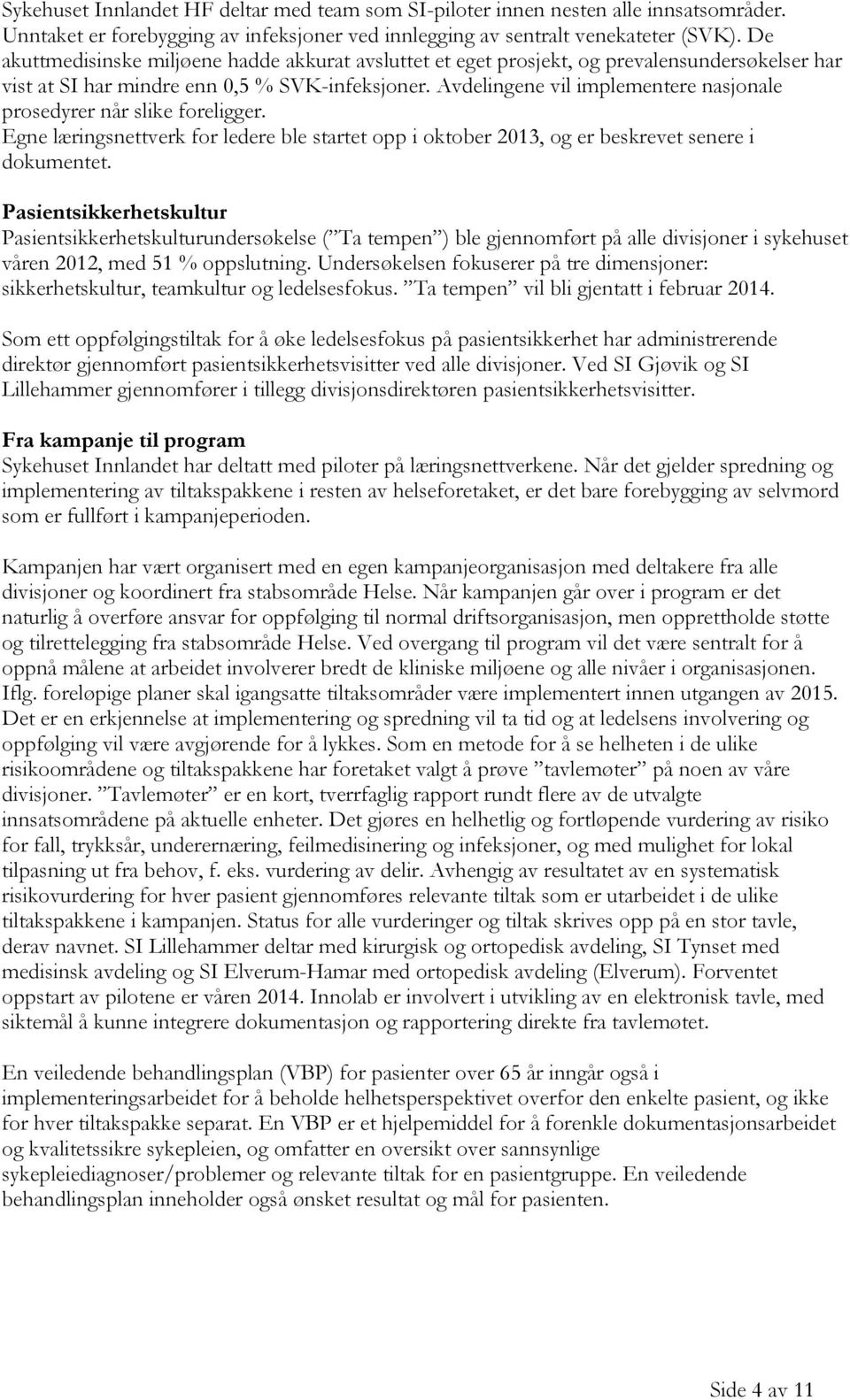 Avdelingene vil implementere nasjonale prosedyrer når slike foreligger. Egne læringsnettverk for ledere ble startet opp i oktober 2013, og er beskrevet senere i dokumentet.