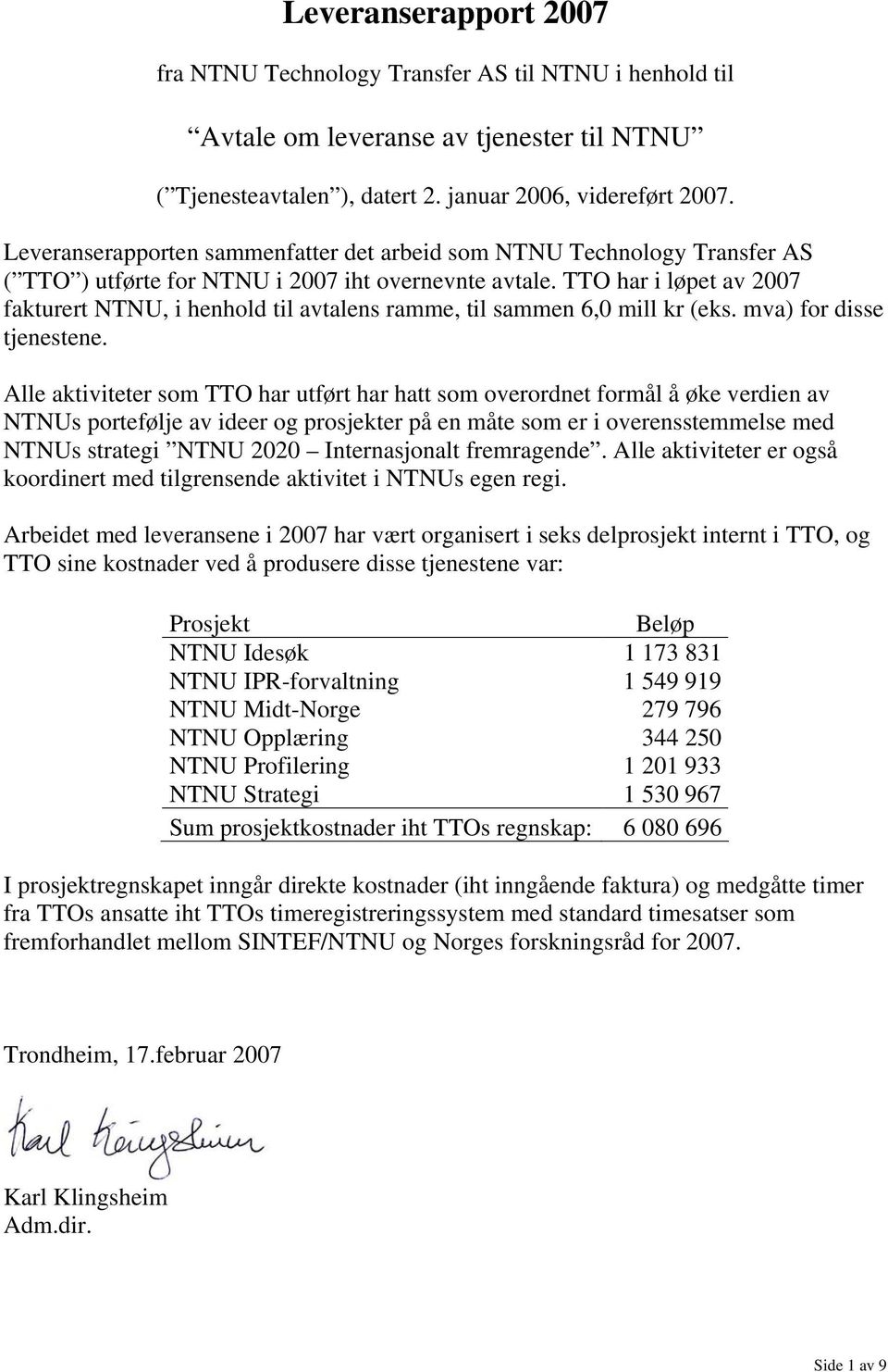 TTO har i løpet av 2007 fakturert NTNU, i henhold til avtalens ramme, til sammen 6,0 mill kr (eks. mva) for disse tjenestene.