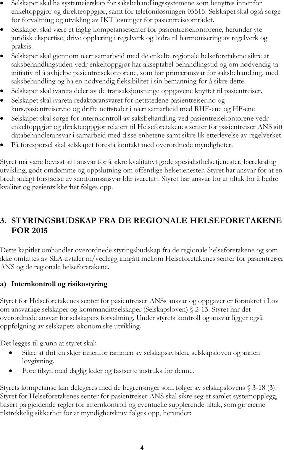 Selskapet skal være et faglig kompetansesenter for pasientreisekontorene, herunder yte juridisk ekspertise, drive opplæring i regelverk og bidra til harmonisering av regelverk og praksis.