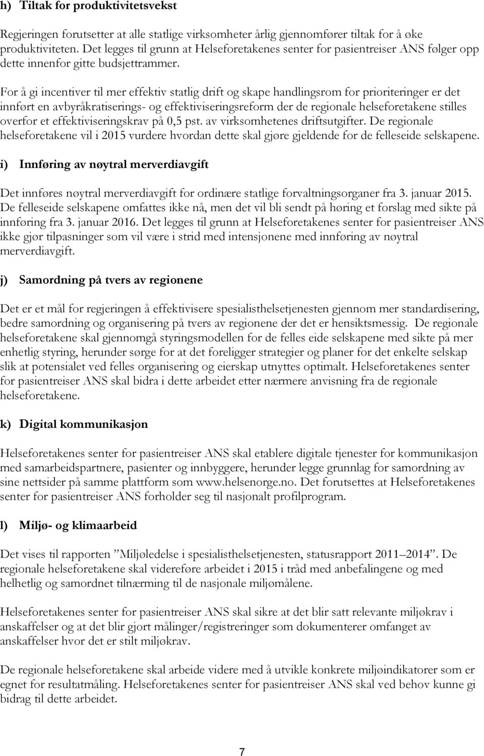 For å gi incentiver til mer effektiv statlig drift og skape handlingsrom for prioriteringer er det innført en avbyråkratiserings- og effektiviseringsreform der de regionale helseforetakene stilles