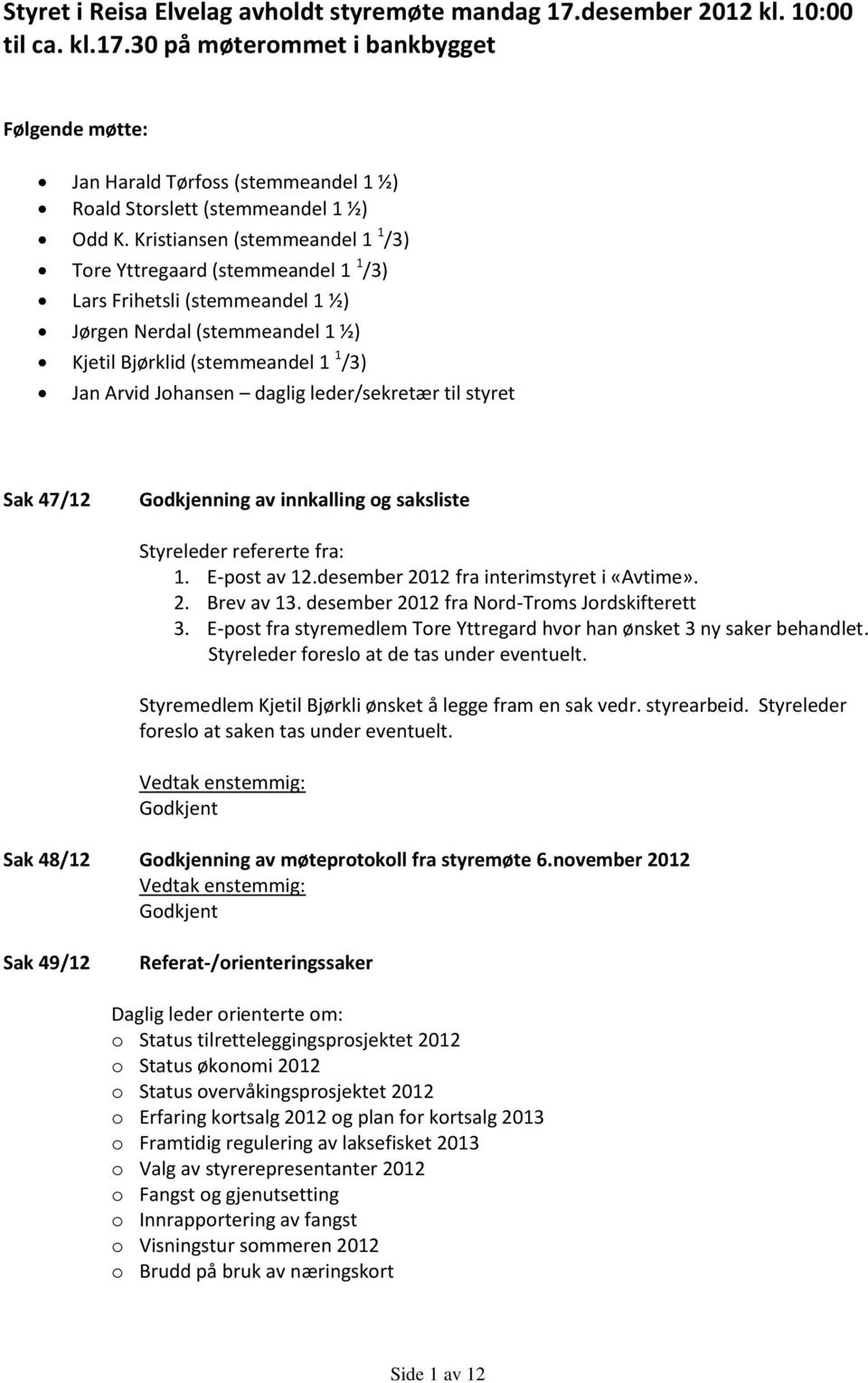 leder/sekretær til styret Sak 47/12 Godkjenning av innkalling og saksliste Styreleder refererte fra: 1. E-post av 12.desember 2012 fra interimstyret i «Avtime». 2. Brev av 13.