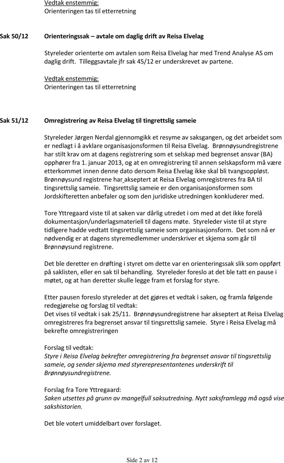 Orienteringen tas til etterretning Sak 51/12 Omregistrering av Reisa Elvelag til tingrettslig sameie Styreleder Jørgen Nerdal gjennomgikk et resyme av saksgangen, og det arbeidet som er nedlagt i å