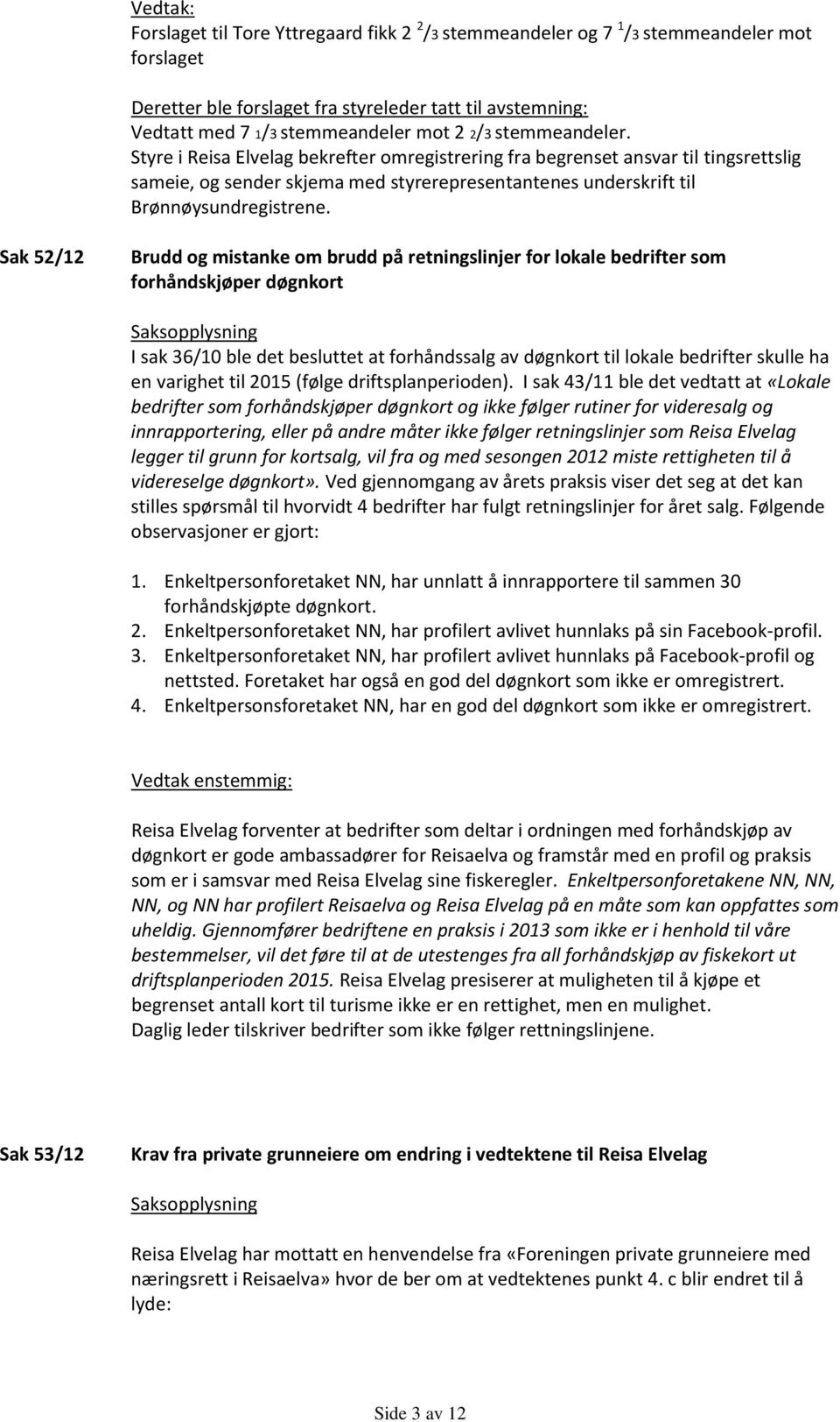 Sak 52/12 Brudd og mistanke om brudd på retningslinjer for lokale bedrifter som forhåndskjøper døgnkort Saksopplysning I sak 36/10 ble det besluttet at forhåndssalg av døgnkort til lokale bedrifter