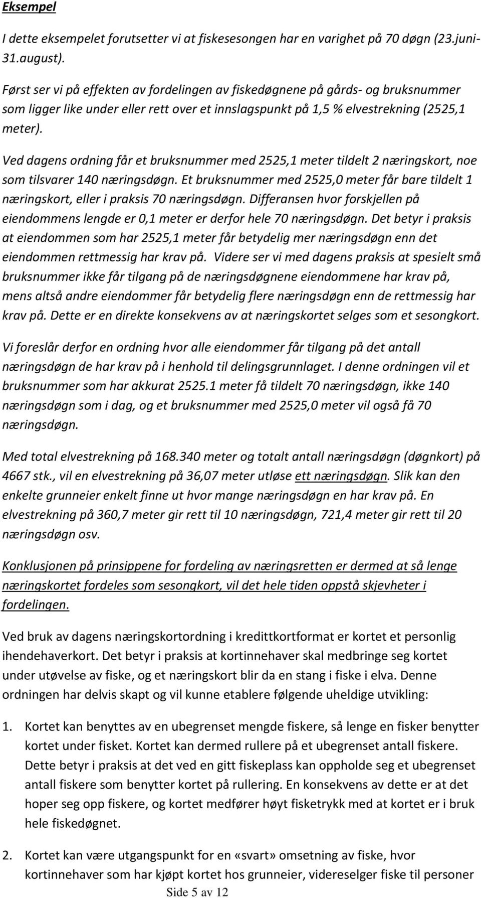 Ved dagens ordning får et bruksnummer med 2525,1 meter tildelt 2 næringskort, noe som tilsvarer 140 næringsdøgn.