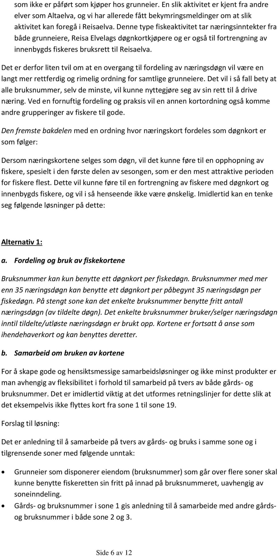 Det er derfor liten tvil om at en overgang til fordeling av næringsdøgn vil være en langt mer rettferdig og rimelig ordning for samtlige grunneiere.