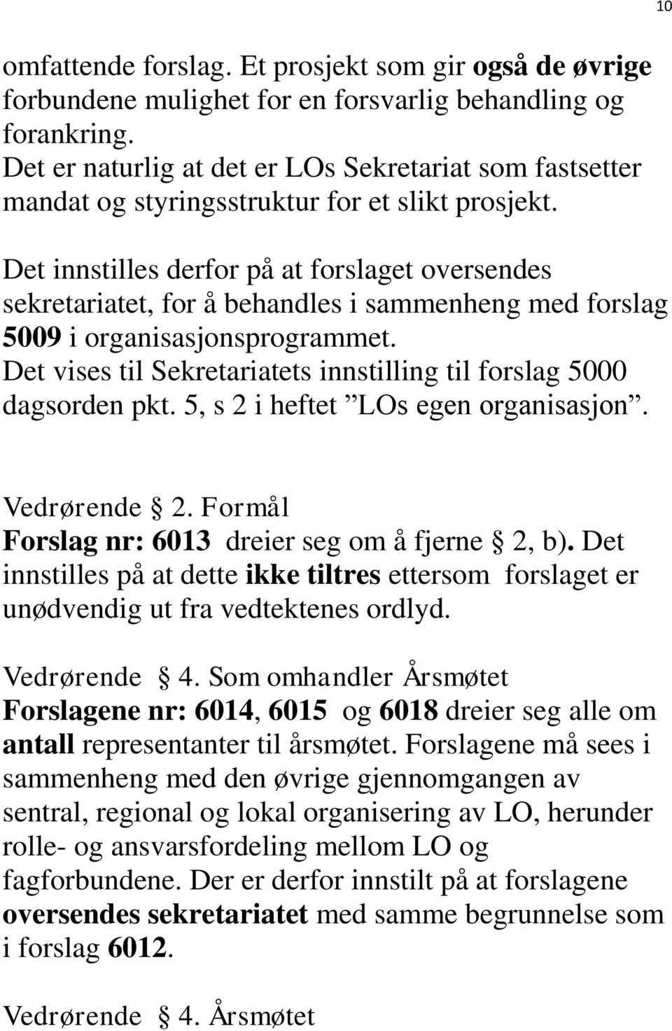 Det innstilles derfor på at forslaget oversendes sekretariatet, for å behandles i sammenheng med forslag 5009 i organisasjonsprogrammet.