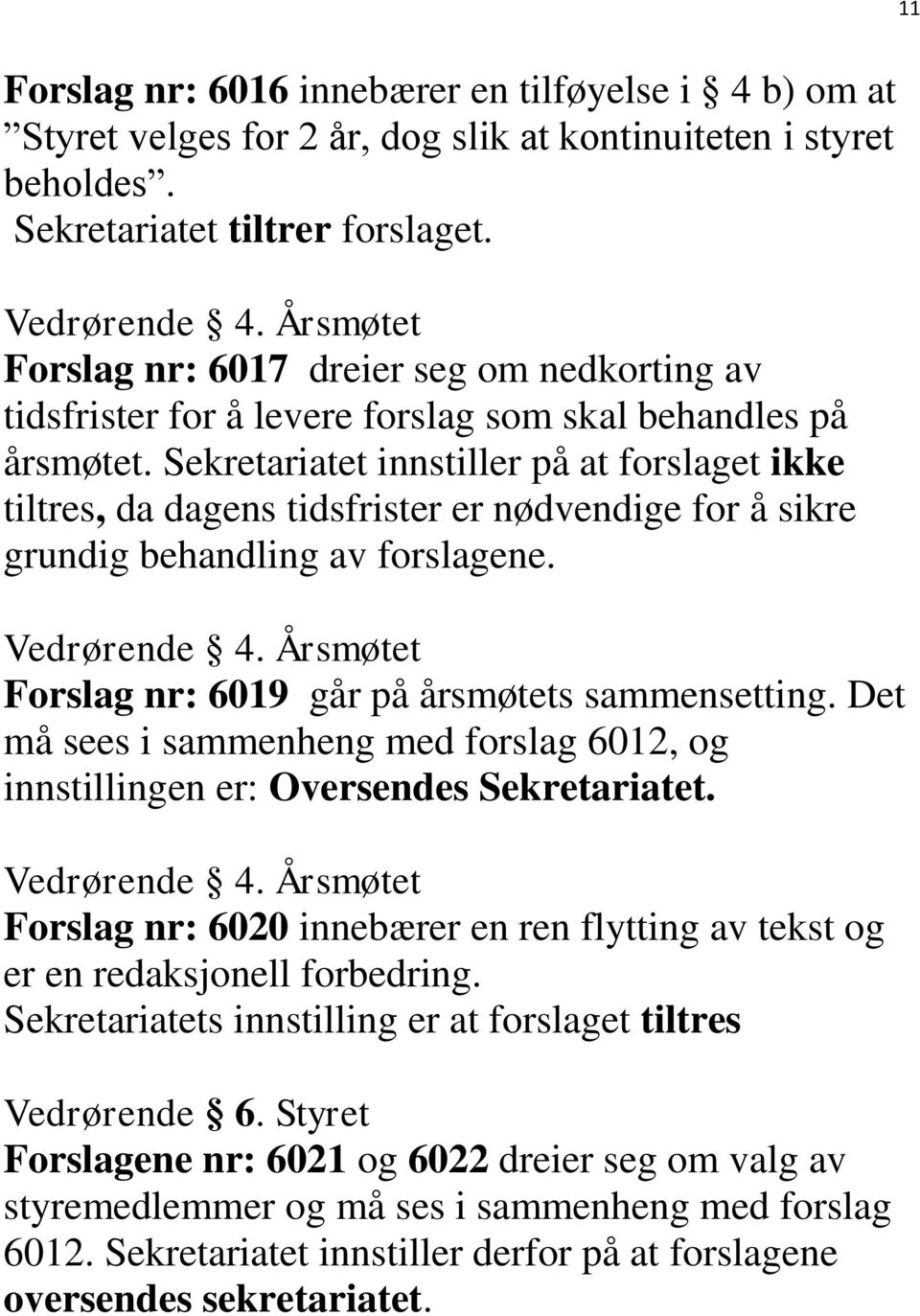 Sekretariatet innstiller på at forslaget ikke tiltres, da dagens tidsfrister er nødvendige for å sikre grundig behandling av forslagene. Vedrørende 4.