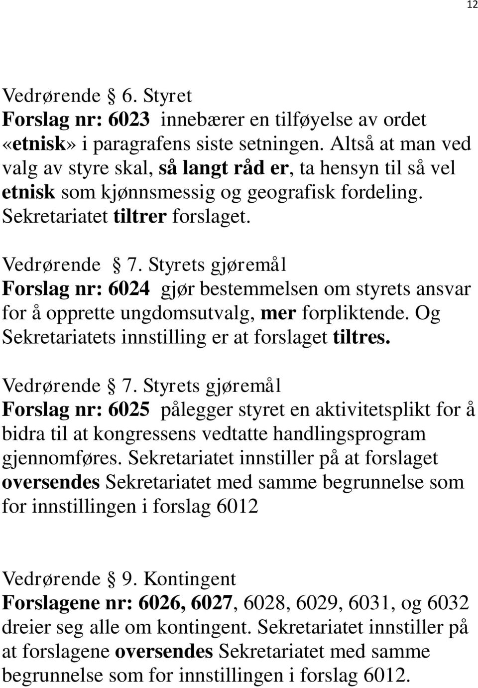 Styrets gjøremål Forslag nr: 6024 gjør bestemmelsen om styrets ansvar for å opprette ungdomsutvalg, mer forpliktende. Og Sekretariatets innstilling er at forslaget tiltres. Vedrørende 7.