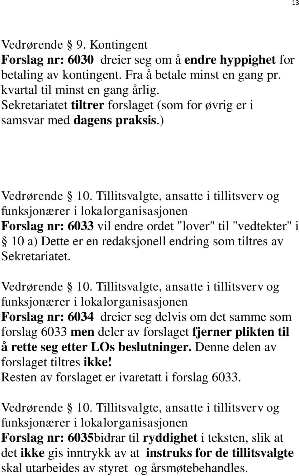 Tillitsvalgte, ansatte i tillitsverv og funksjonærer i lokalorganisasjonen Forslag nr: 6033 vil endre ordet "lover" til "vedtekter" i 10 a) Dette er en redaksjonell endring som tiltres av