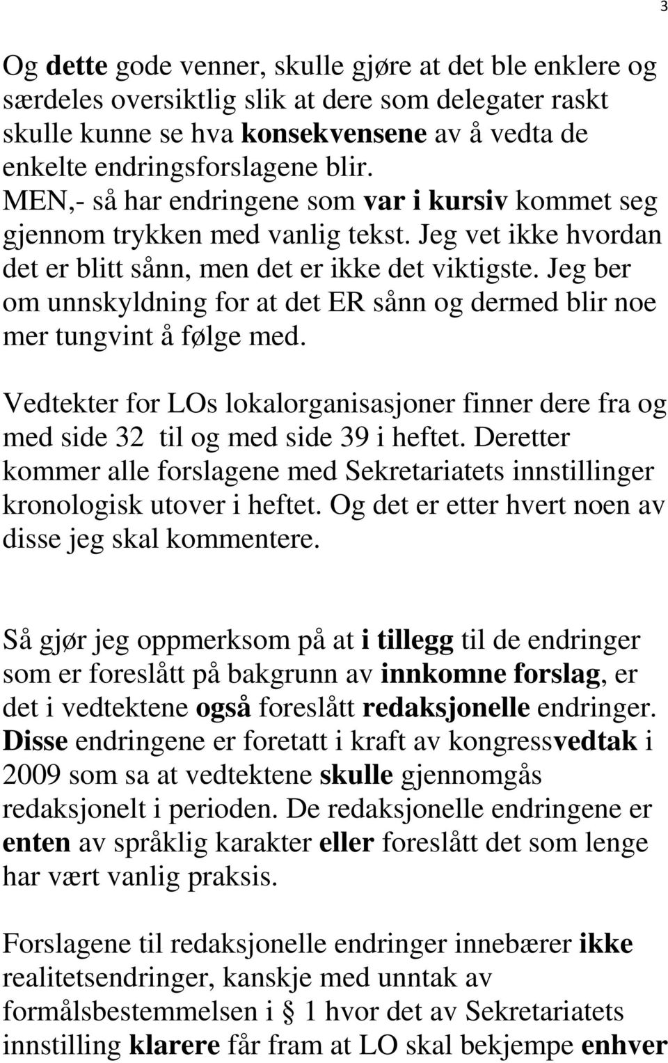 Jeg ber om unnskyldning for at det ER sånn og dermed blir noe mer tungvint å følge med. Vedtekter for LOs lokalorganisasjoner finner dere fra og med side 32 til og med side 39 i heftet.