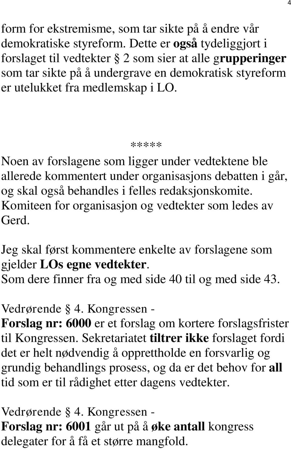 ***** Noen av forslagene som ligger under vedtektene ble allerede kommentert under organisasjons debatten i går, og skal også behandles i felles redaksjonskomite.