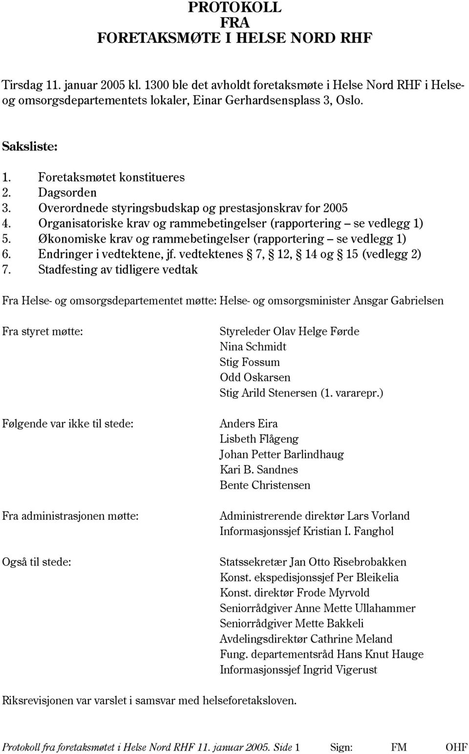 Økonomiske krav og rammebetingelser (rapportering se vedlegg 1) 6. Endringer i vedtektene, jf. vedtektenes 7, 12, 14 og 15 (vedlegg 2) 7.