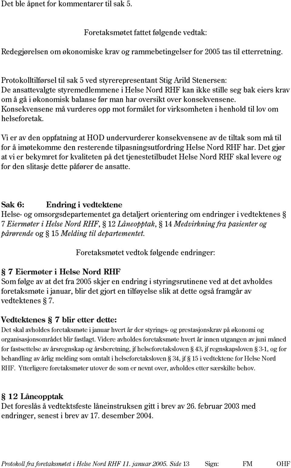 oversikt over konsekvensene. Konsekvensene må vurderes opp mot formålet for virksomheten i henhold til lov om helseforetak.