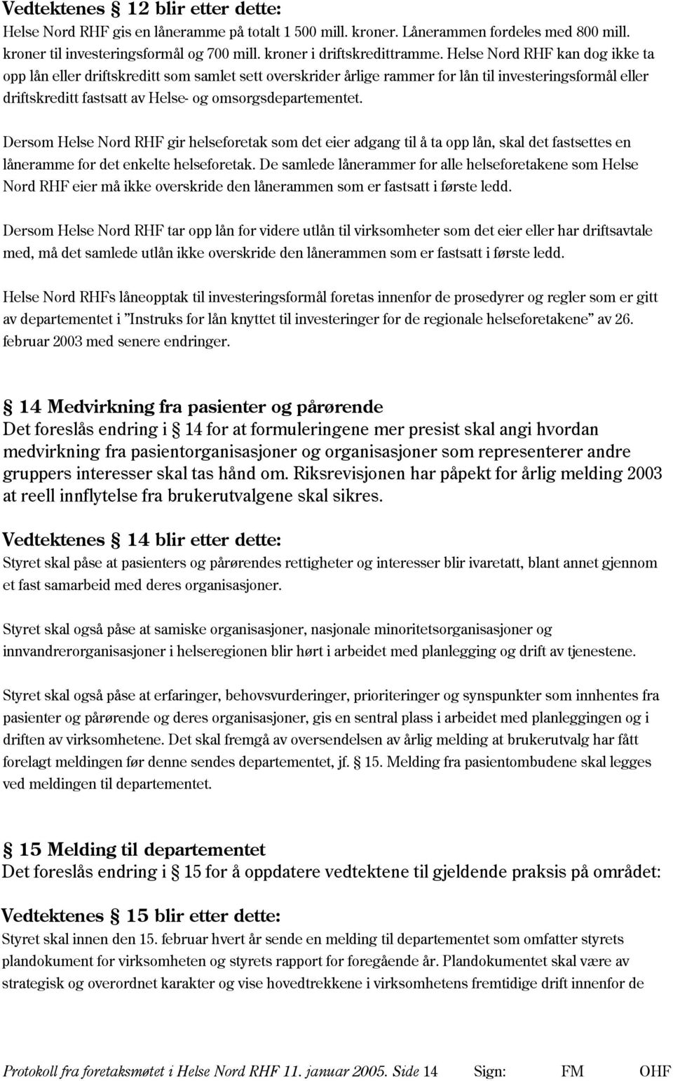 Dersom Helse Nord RHF gir helseforetak som det eier adgang til å ta opp lån, skal det fastsettes en låneramme for det enkelte helseforetak.