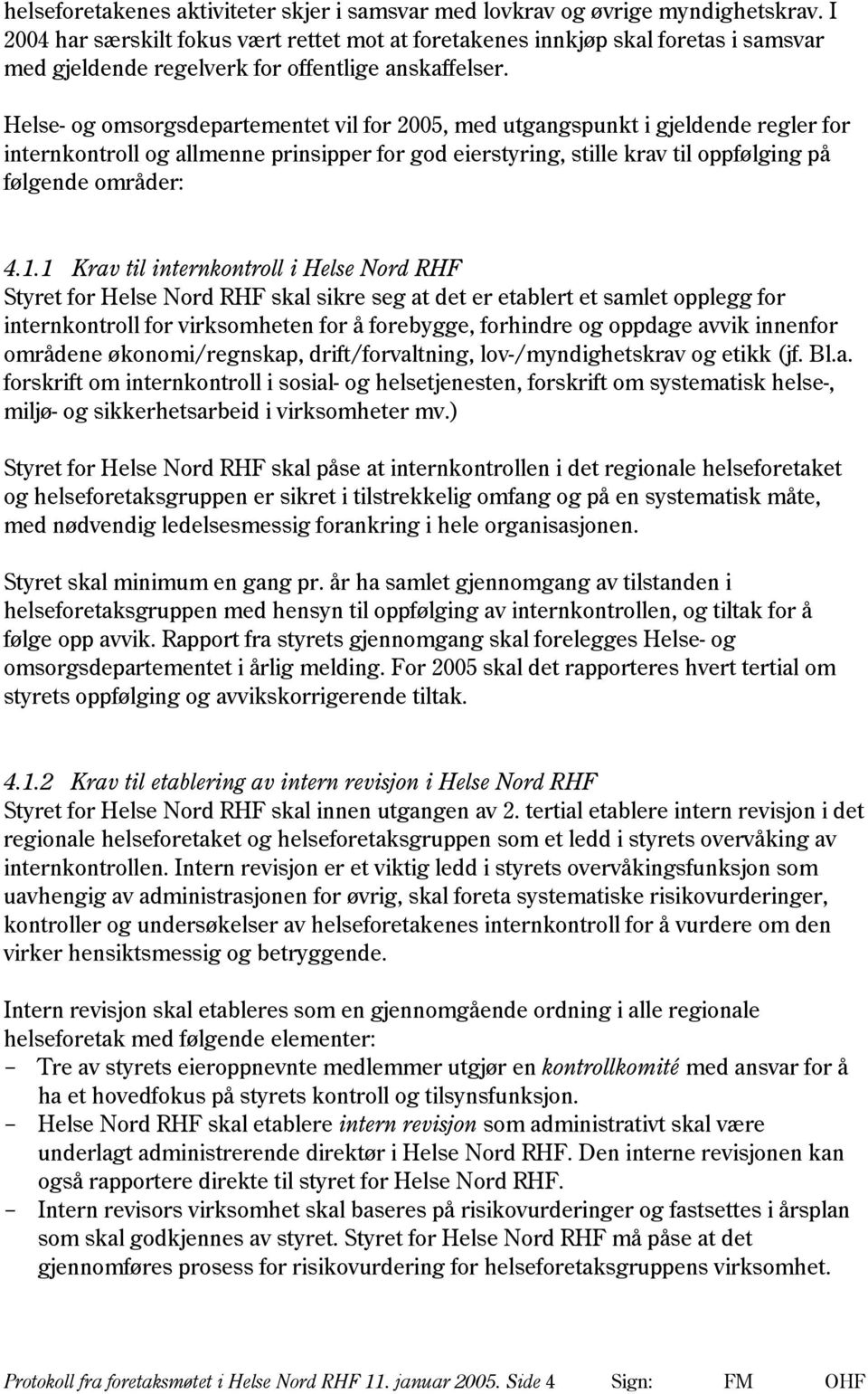 Helse- og omsorgsdepartementet vil for 2005, med utgangspunkt i gjeldende regler for internkontroll og allmenne prinsipper for god eierstyring, stille krav til oppfølging på følgende områder: 4.1.