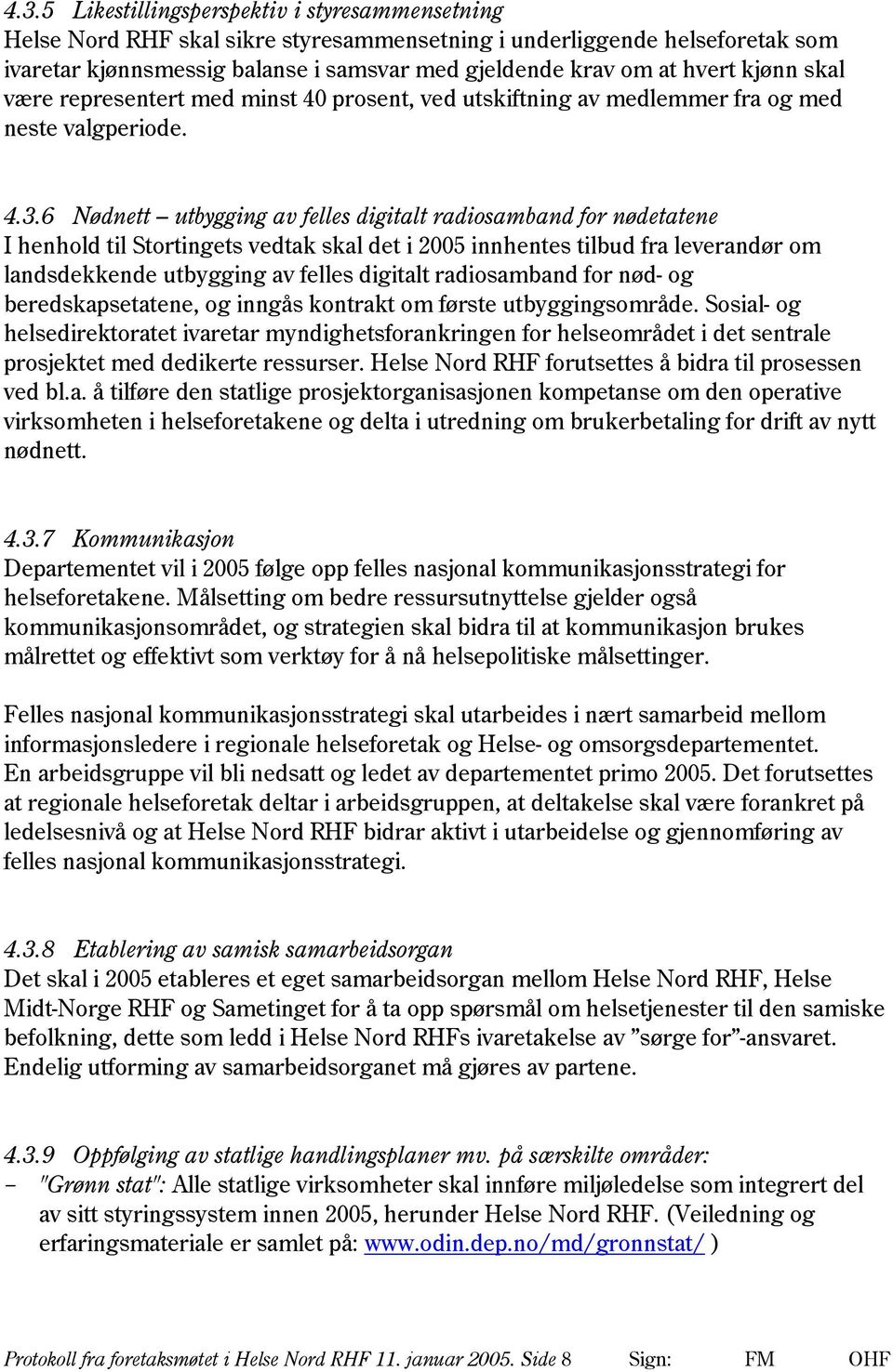 6 Nødnett utbygging av felles digitalt radiosamband for nødetatene I henhold til Stortingets vedtak skal det i 2005 innhentes tilbud fra leverandør om landsdekkende utbygging av felles digitalt