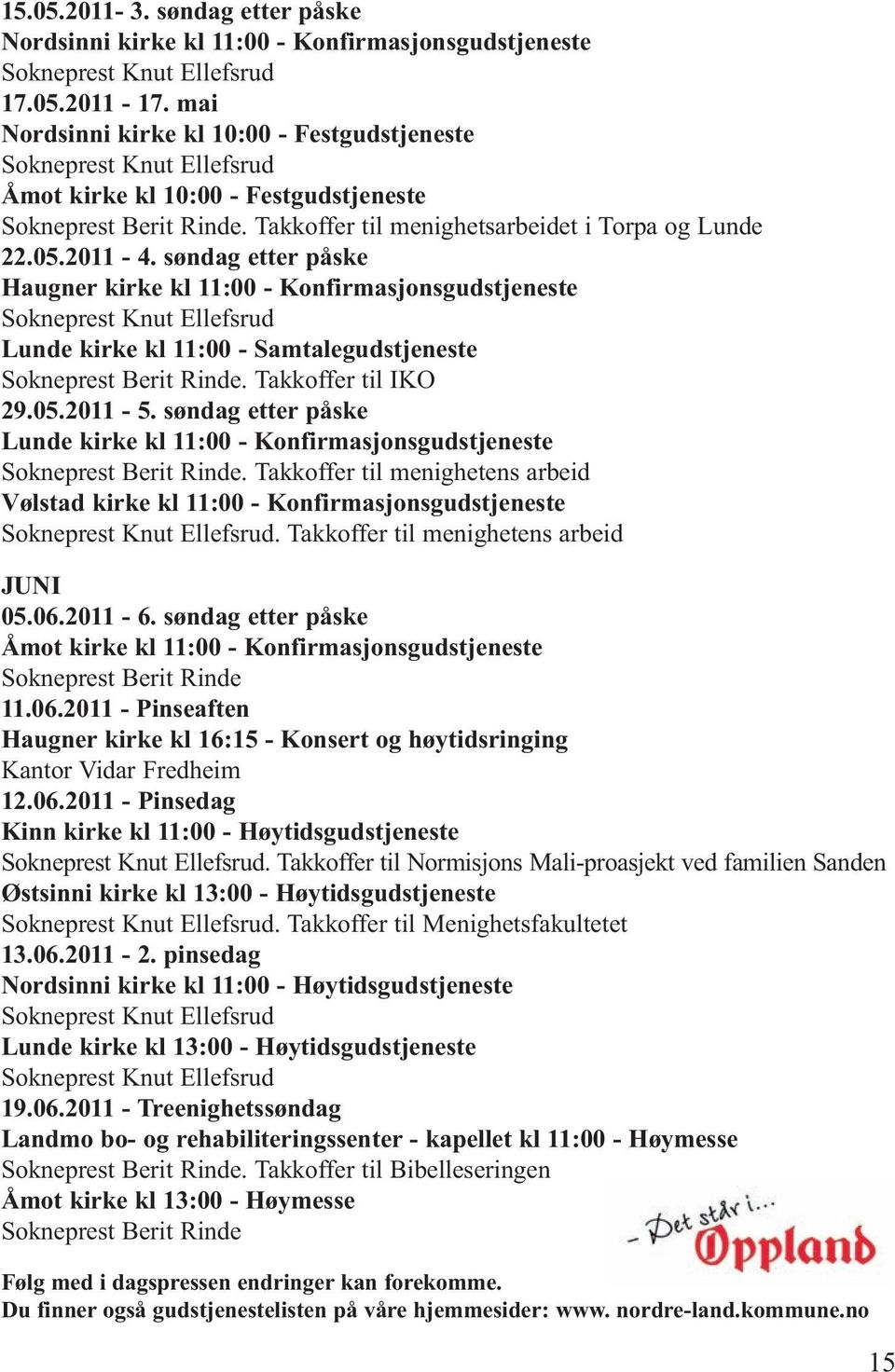 søndag etter påske Haugner kirke kl 11:00 - Konfirmasjonsgudstjeneste Sokneprest Knut Ellefsrud Lunde kirke kl 11:00 - Samtalegudstjeneste. Takkoffer til IKO 29.05.2011-5.