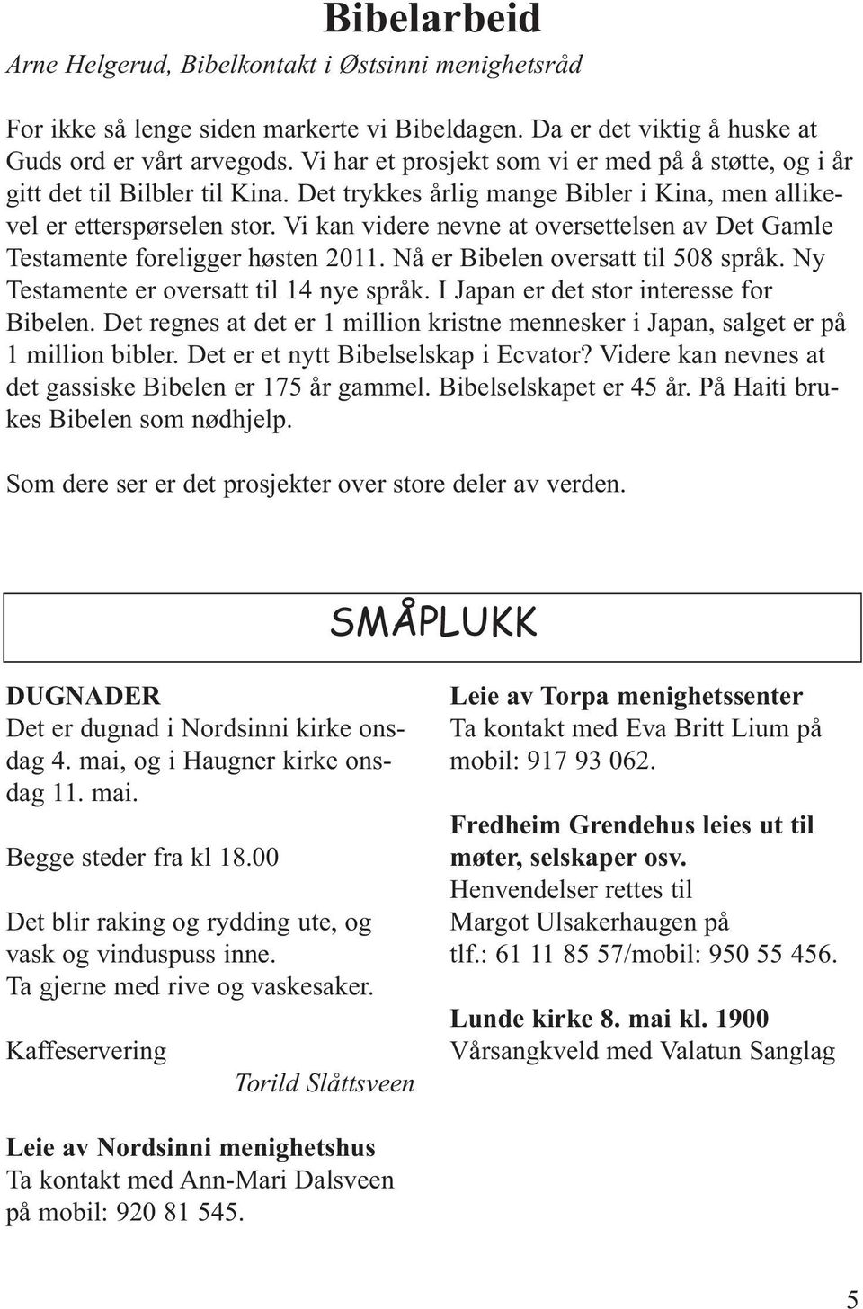 Vi kan videre nevne at oversettelsen av Det Gamle Testamente foreligger høsten 2011. Nå er Bibelen oversatt til 508 språk. Ny Testamente er oversatt til 14 nye språk.