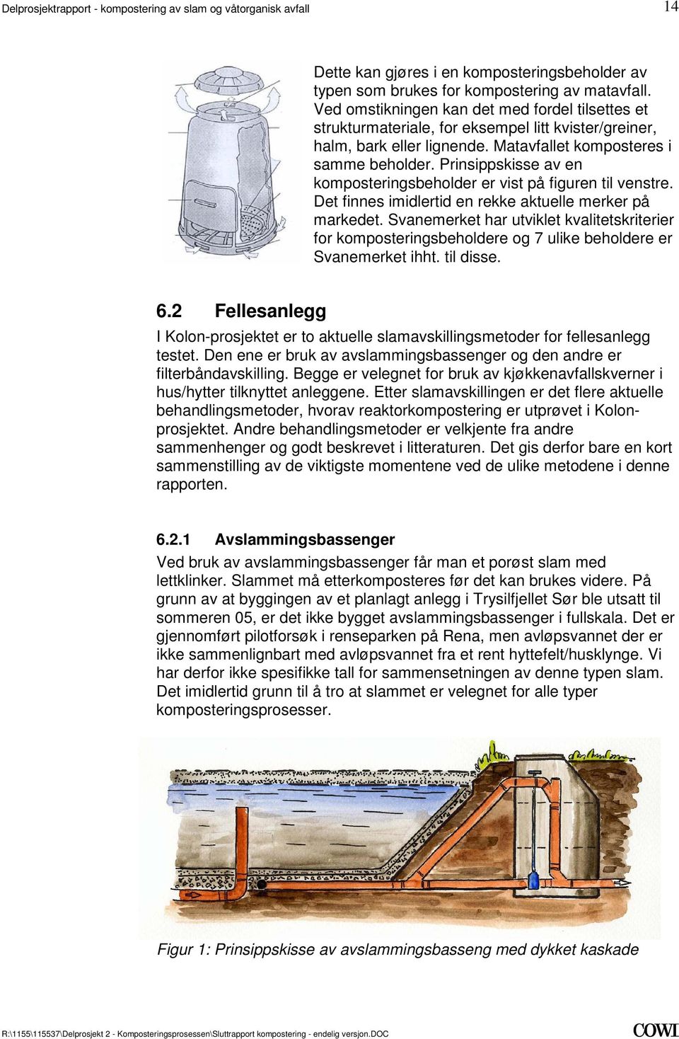 Svanemerket har utviklet kvalitetskriterier for komposteringsbeholdere og 7 ulike beholdere er Svanemerket ihht til disse 62 Fellesanlegg I Kolon-prosjektet er to aktuelle slamavskillingsmetoder for