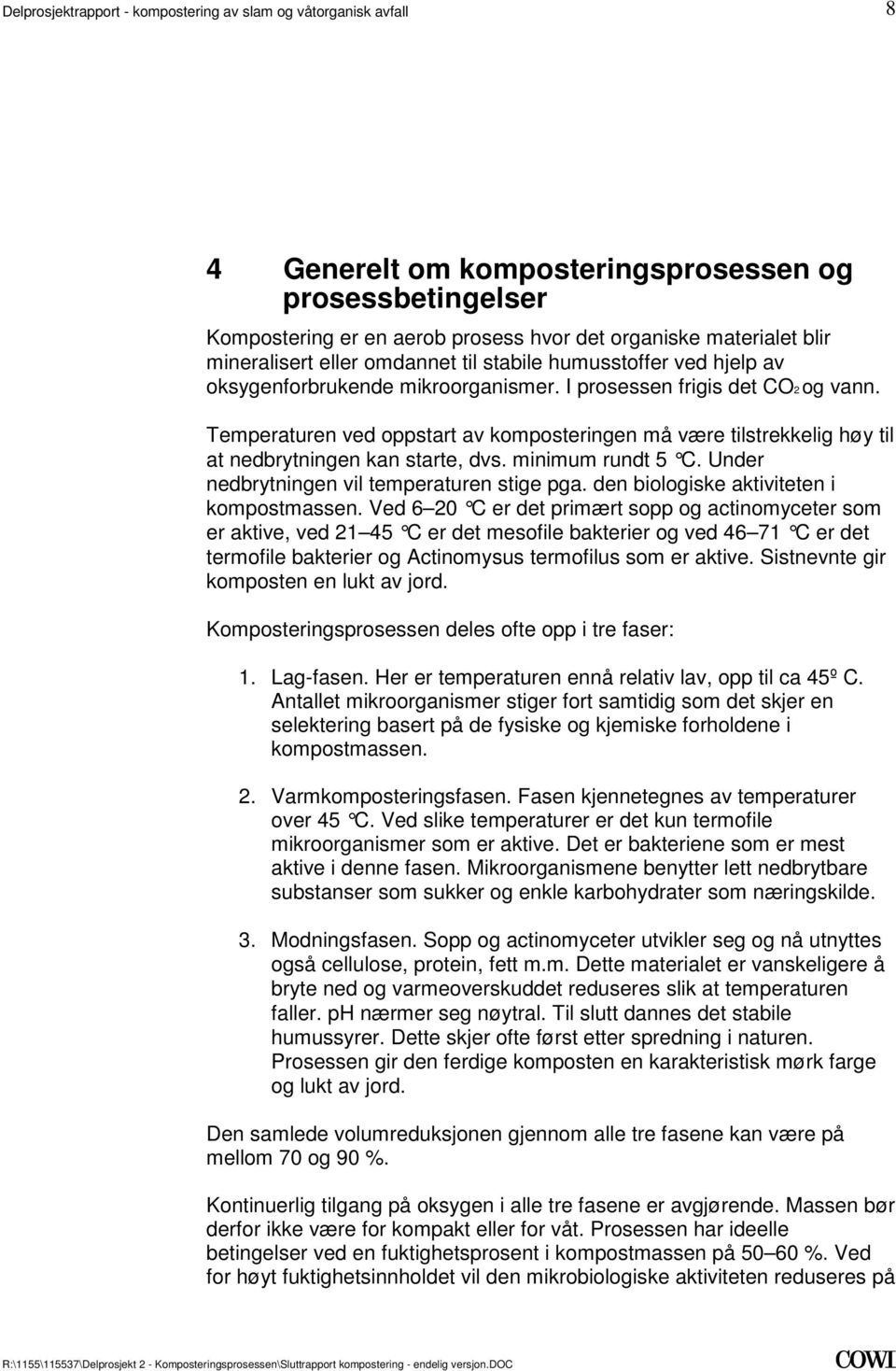 Under nedbrytningen vil temperaturen stige pga den biologiske aktiviteten i kompostmassen Ved 6 20 C er det primært sopp og actinomyceter som er aktive, ved 21 45 C er det mesofile bakterier og ved