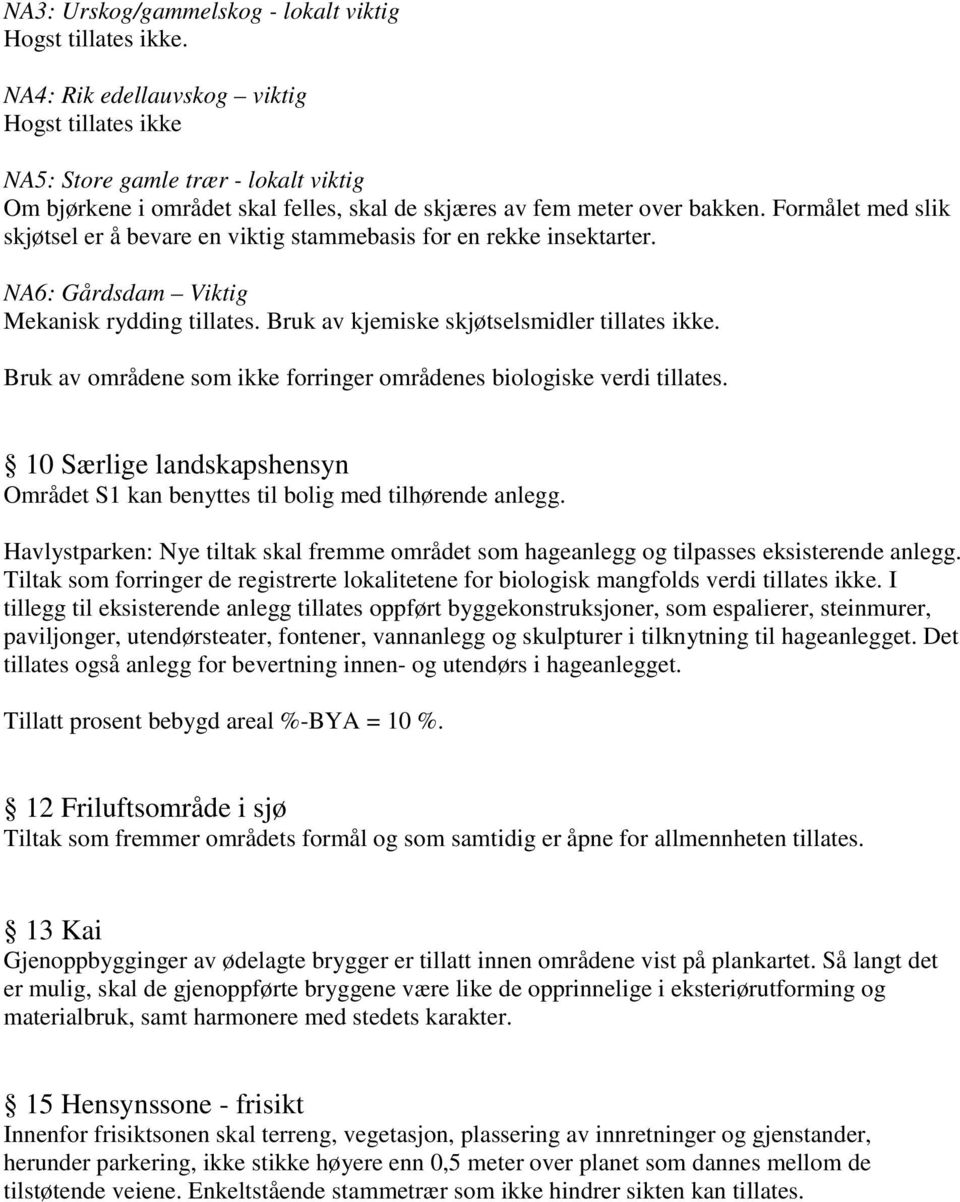 Bruk av områdene som ikke forringer områdenes biologiske verdi tillates. 10 Særlige landskapshensyn Området S1 kan benyttes til bolig med tilhørende anlegg.