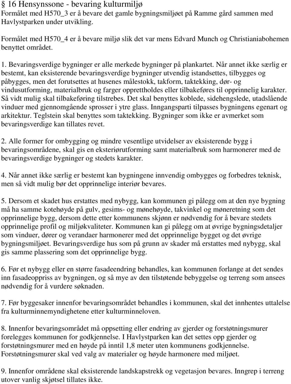 Når annet ikke særlig er bestemt, kan eksisterende bevaringsverdige bygninger utvendig istandsettes, tilbygges og påbygges, men det forutsettes at husenes målestokk, takform, taktekking, dør- og