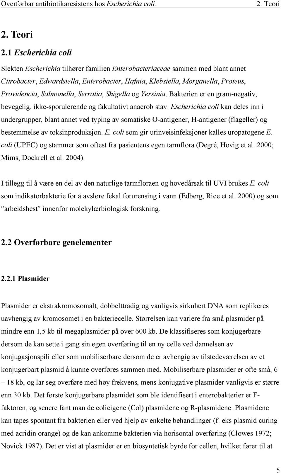 1 Escherichia coli Slekten Escherichia tilhører familien Enterobacteriaceae sammen med blant annet Citrobacter, Edwardsiella, Enterobacter, Hafnia, Klebsiella, Morganella, Proteus, Providencia,