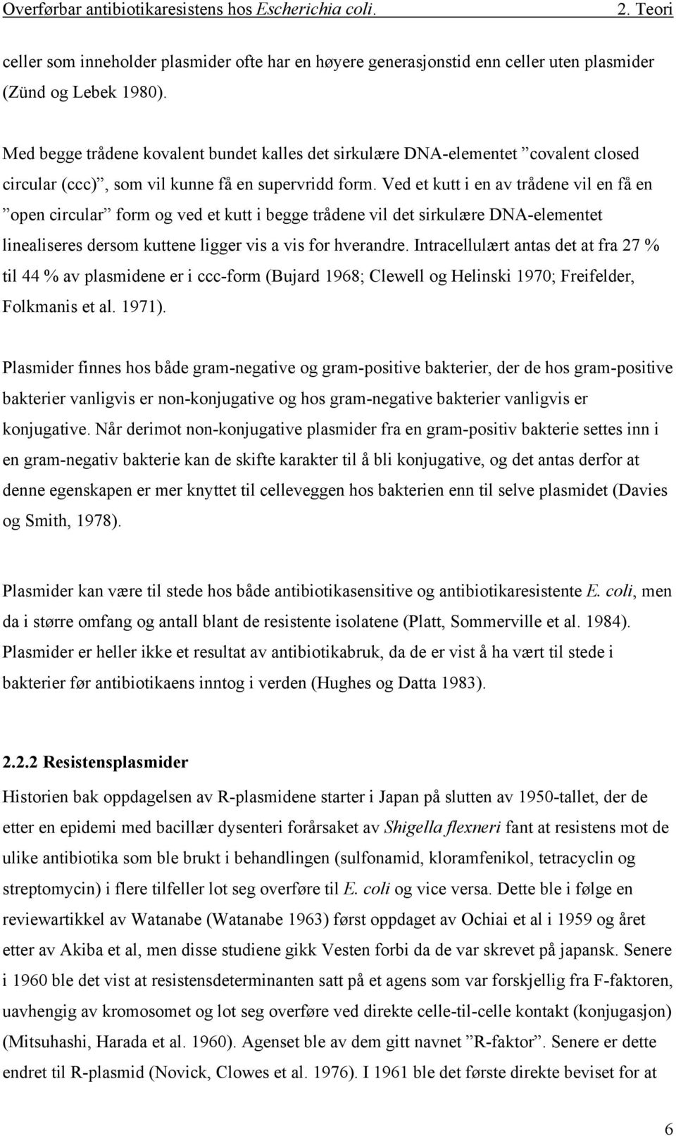 Ved et kutt i en av trådene vil en få en open circular form og ved et kutt i begge trådene vil det sirkulære DNA-elementet linealiseres dersom kuttene ligger vis a vis for hverandre.