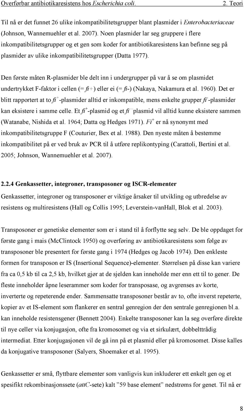 Den første måten R-plasmider ble delt inn i undergrupper på var å se om plasmidet undertrykket F-faktor i cellen (= fi+) eller ei (= fi-) (Nakaya, Nakamura et al. 1960).