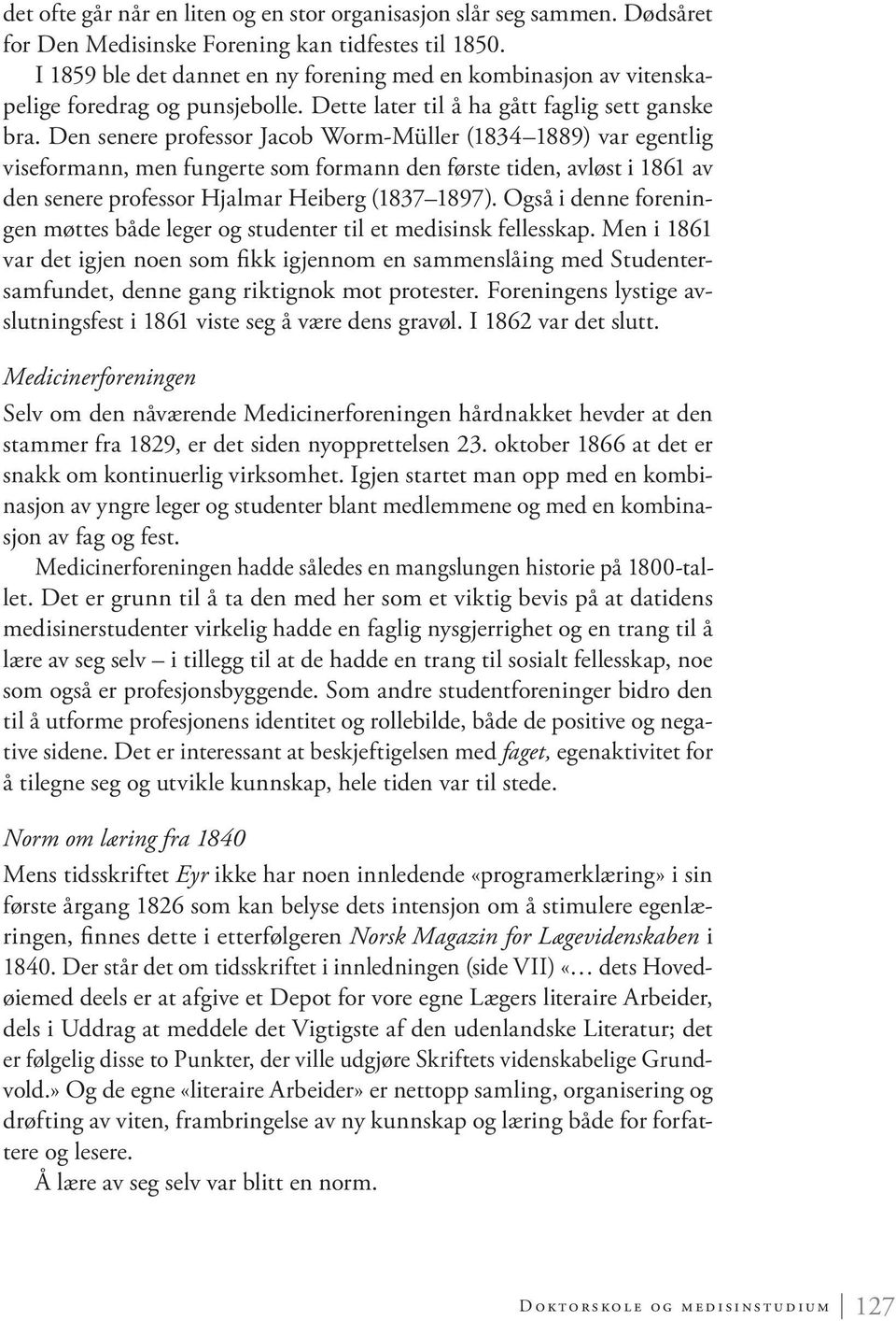 Den senere professor Jacob Worm-Müller (1834 1889) var egentlig viseformann, men fungerte som formann den første tiden, avløst i 1861 av den senere professor Hjalmar Heiberg (1837 1897).