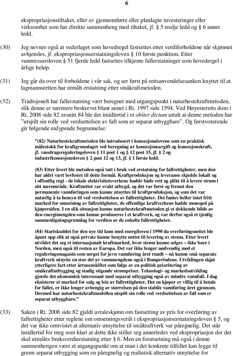 Etter vannressursloven 51 fjerde ledd fastsettes tilkjente fallerstatninger som hovedregel i årlige beløp.