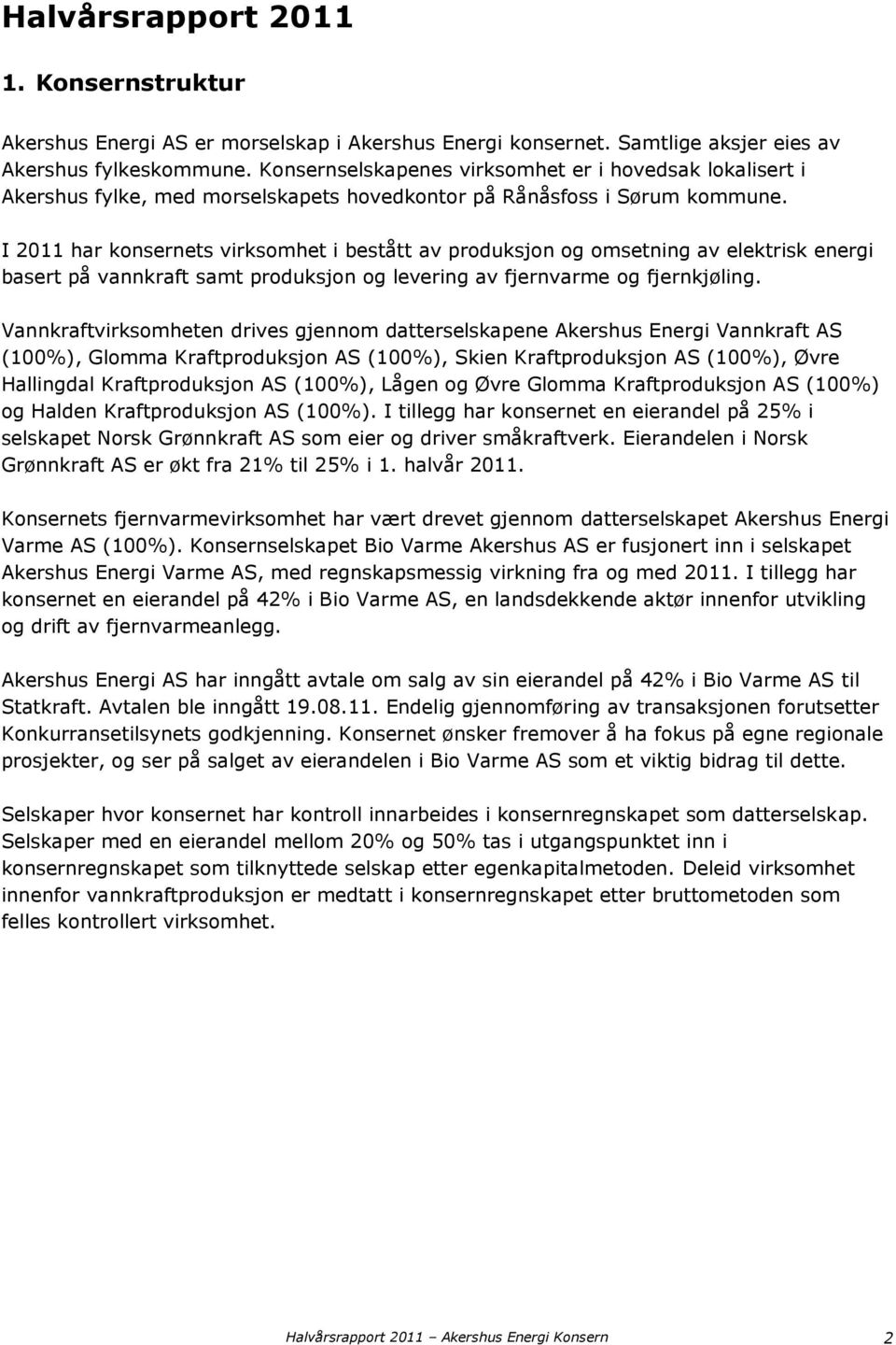 I 2011 har konsernets virksomhet i bestått av produksjon og omsetning av elektrisk energi basert på vannkraft samt produksjon og levering av fjernvarme og fjernkjøling.