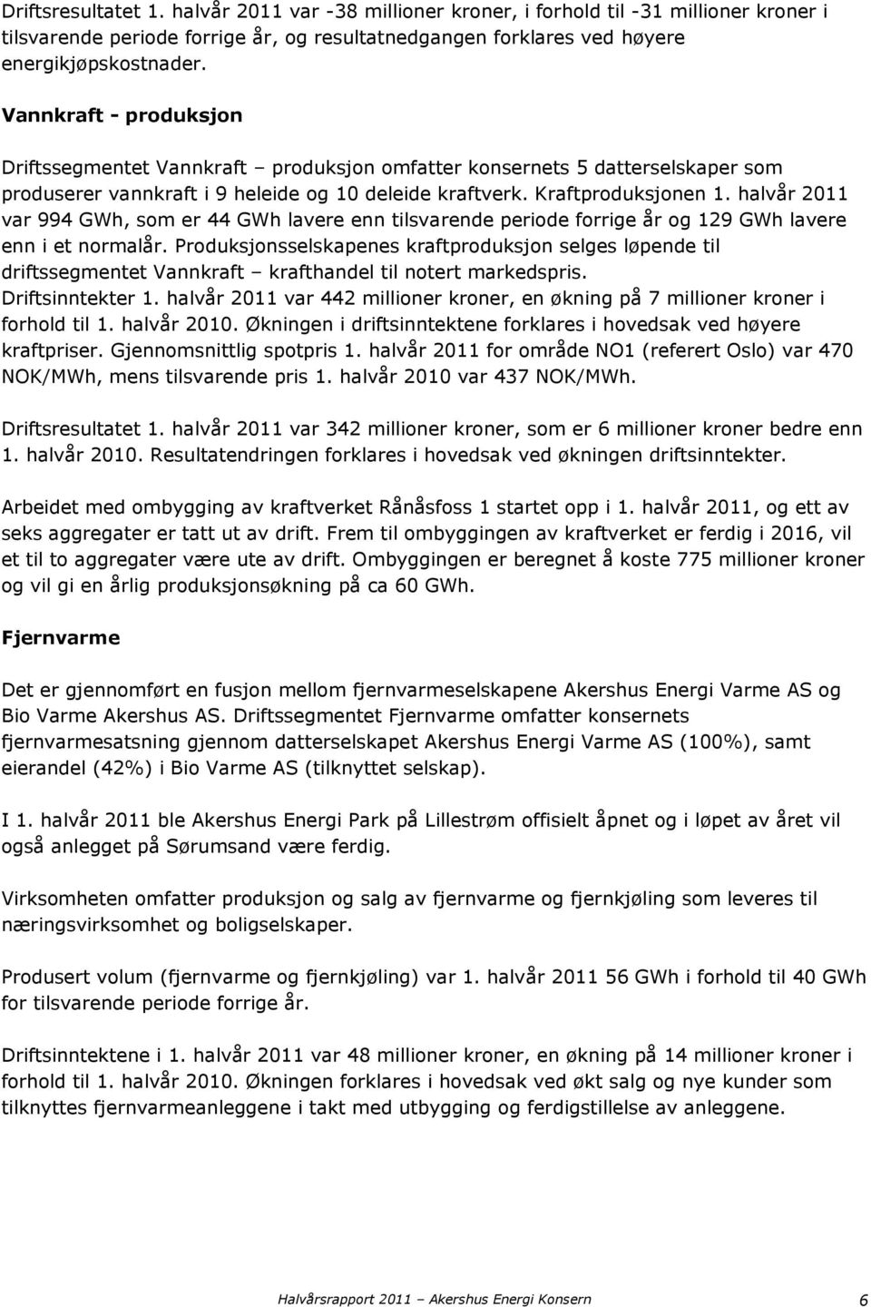 halvår 2011 var 994 GWh, som er 44 GWh lavere enn tilsvarende periode forrige år og 129 GWh lavere enn i et normalår.