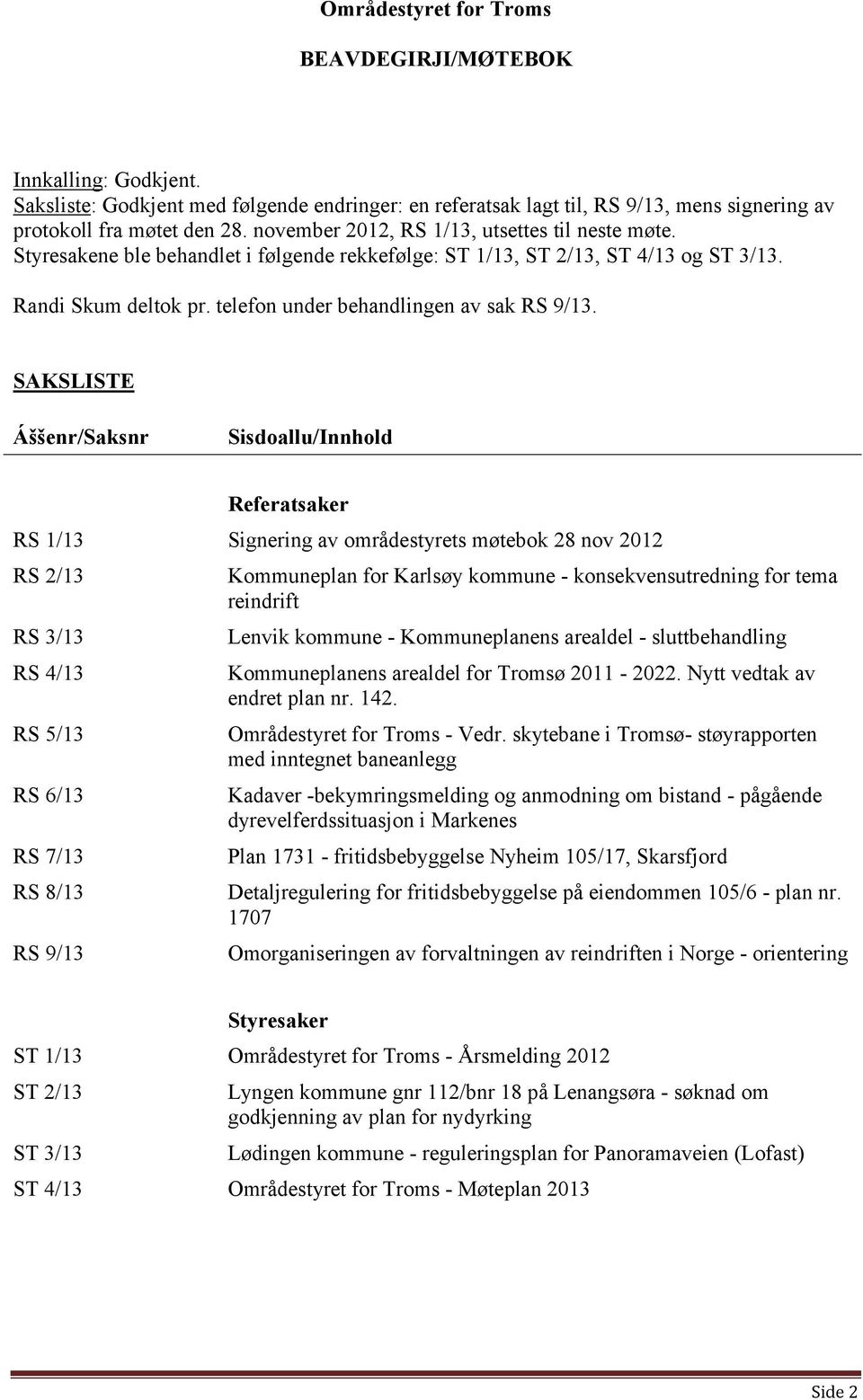 SAKSLISTE Áššenr/Saksnr Sisdoallu/Innhold Referatsaker RS 1/13 Signering av områdestyrets møtebok 28 nov 2012 RS 2/13 RS 3/13 RS 4/13 RS 5/13 RS 6/13 RS 7/13 RS 8/13 RS 9/13 Kommuneplan for Karlsøy