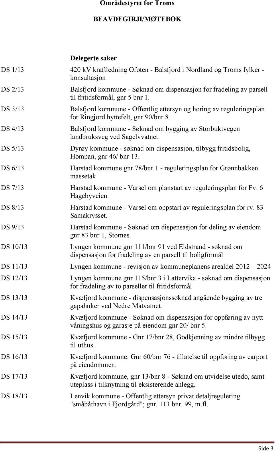 Balsfjord kommune - Søknad om bygging av Storbuktvegen landbruksveg ved Sagelvvatnet. Dyrøy kommune - søknad om dispensasjon, tilbygg fritidsbolig, Hompan, gnr 46/ bnr 13.