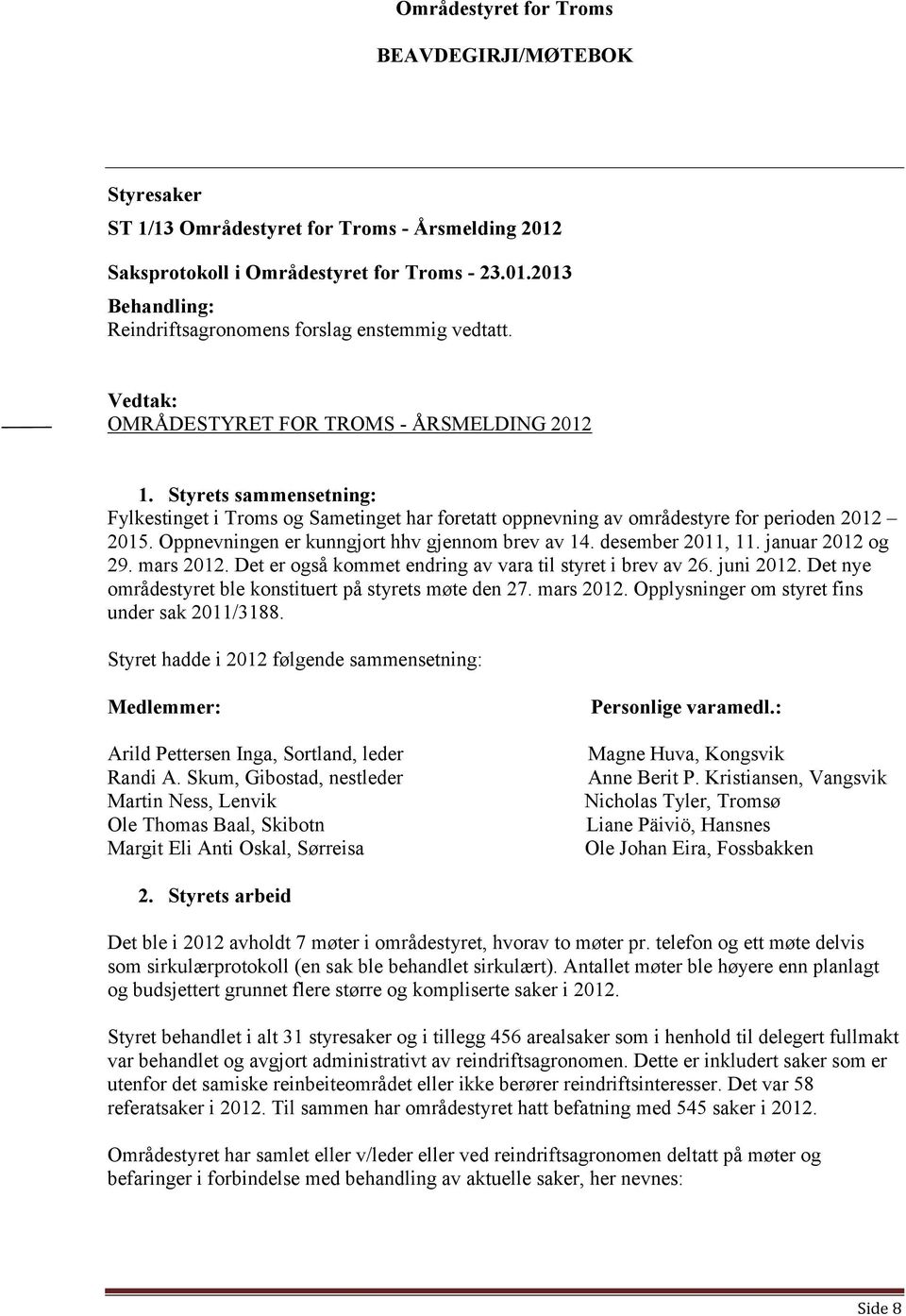 Oppnevningen er kunngjort hhv gjennom brev av 14. desember 2011, 11. januar 2012 og 29. mars 2012. Det er også kommet endring av vara til styret i brev av 26. juni 2012.